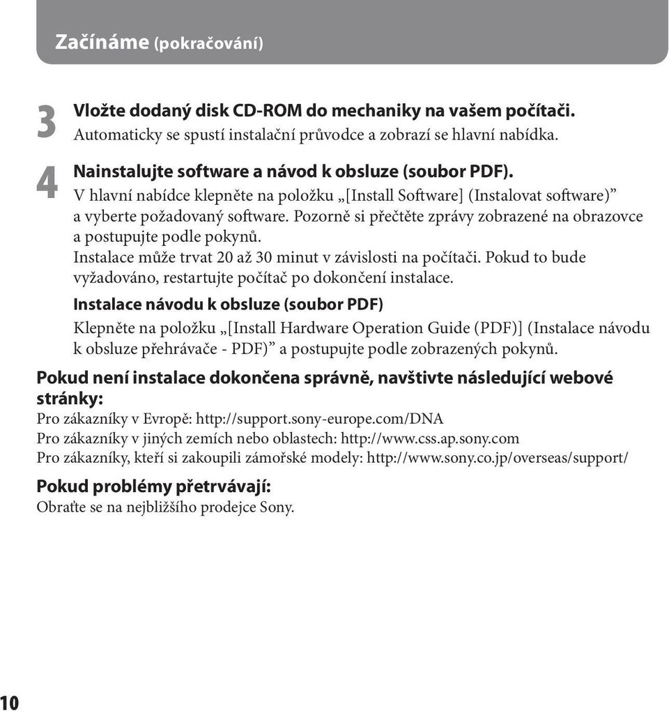 Pozorně si přečtěte zprávy zobrazené na obrazovce a postupujte podle pokynů. Instalace může trvat 20 až 30 minut v závislosti na počítači.