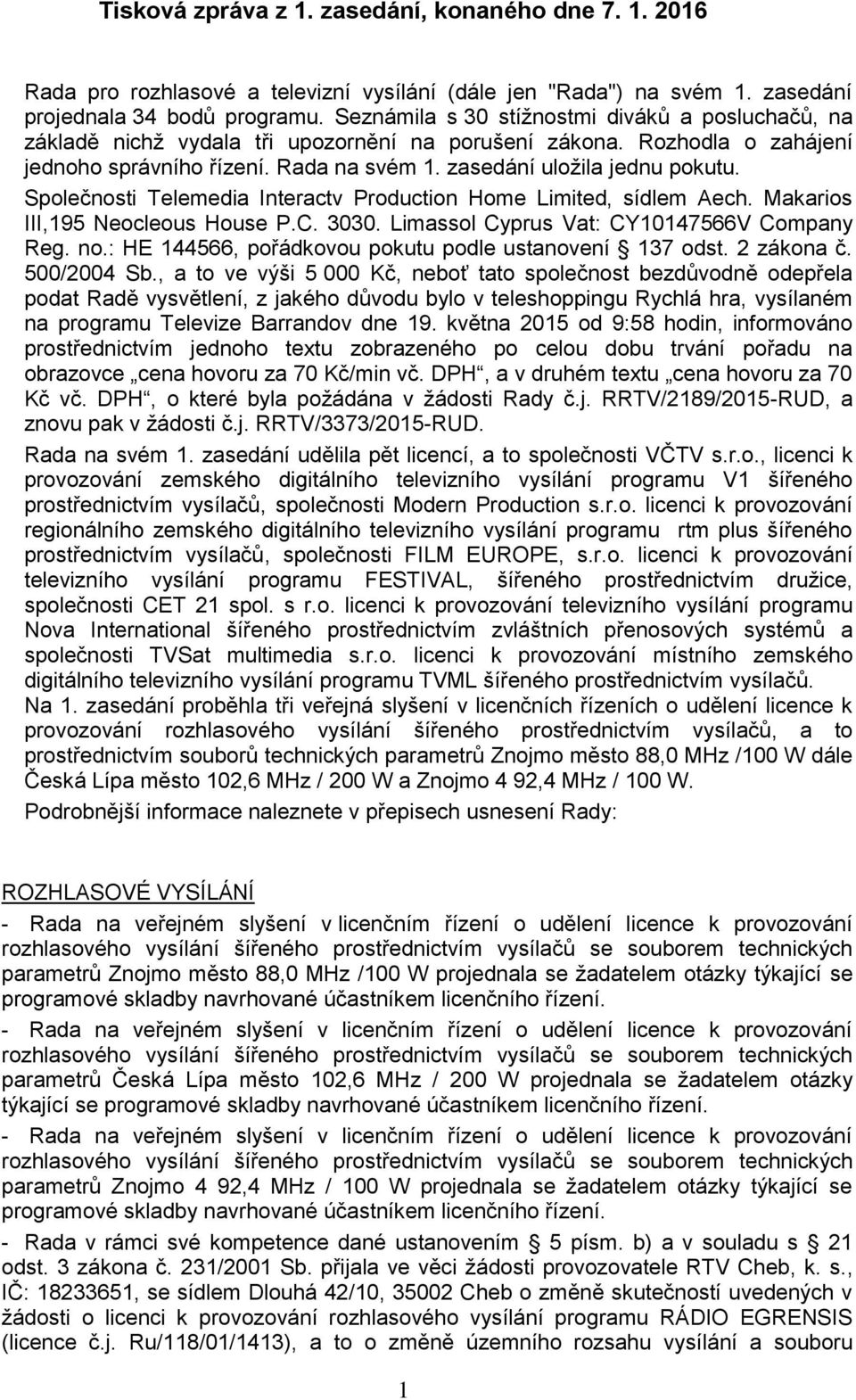 Společnosti Telemedia Interactv Production Home Limited, sídlem Aech. Makarios III,195 Neocleous House P.C. 3030. Limassol Cyprus Vat: CY10147566V Company Reg. no.