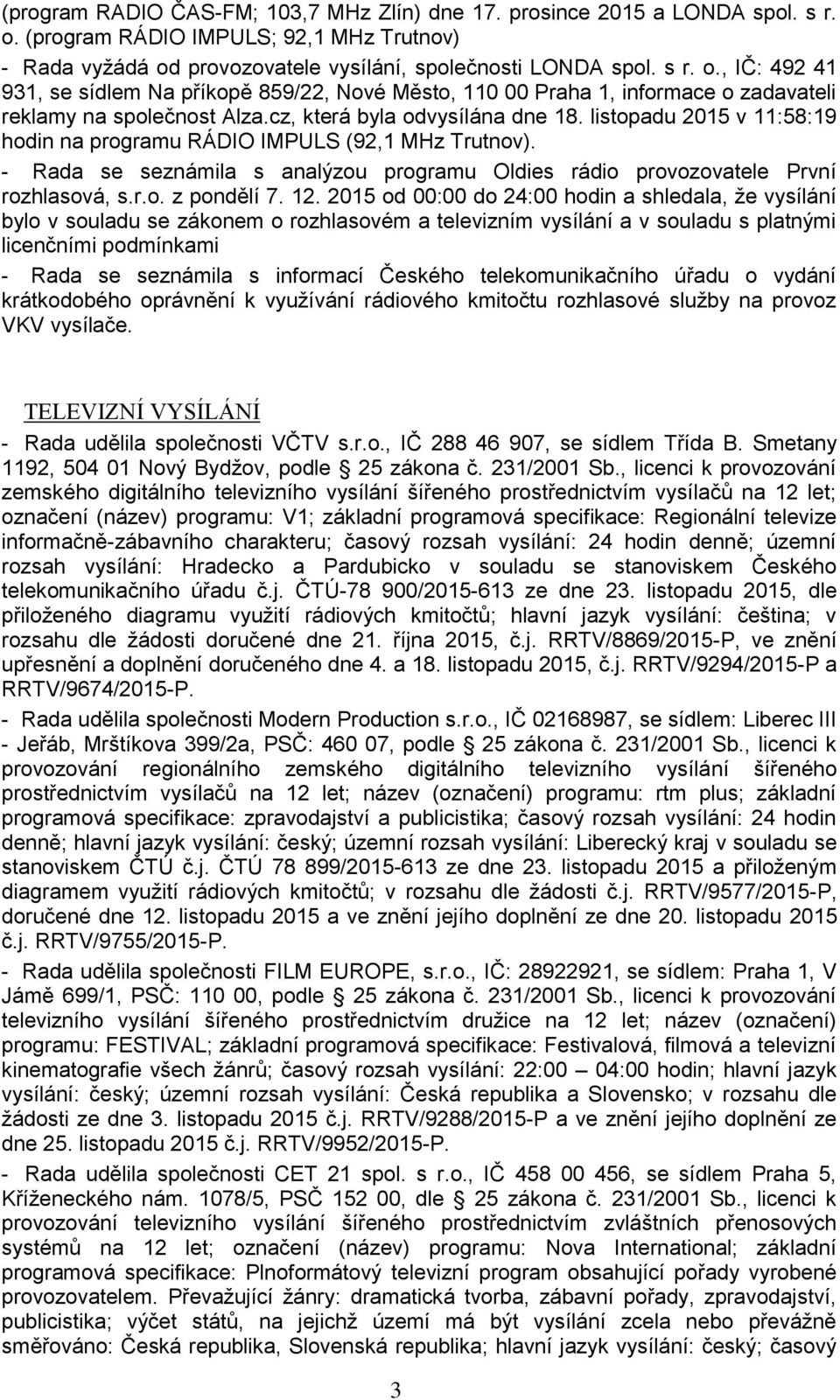 cz, která byla odvysílána dne 18. listopadu 2015 v 11:58:19 hodin na programu RÁDIO IMPULS (92,1 MHz Trutnov). - Rada se seznámila s analýzou programu Oldies rádio provozovatele První rozhlasová, s.r.o. z pondělí 7.