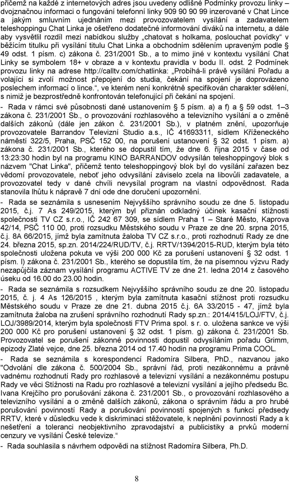 poslouchat povídky v běžícím titulku při vysílání titulu Chat Linka a obchodním sdělením upraveným podle 49 odst. 1 písm. c) zákona č. 231/2001 Sb.