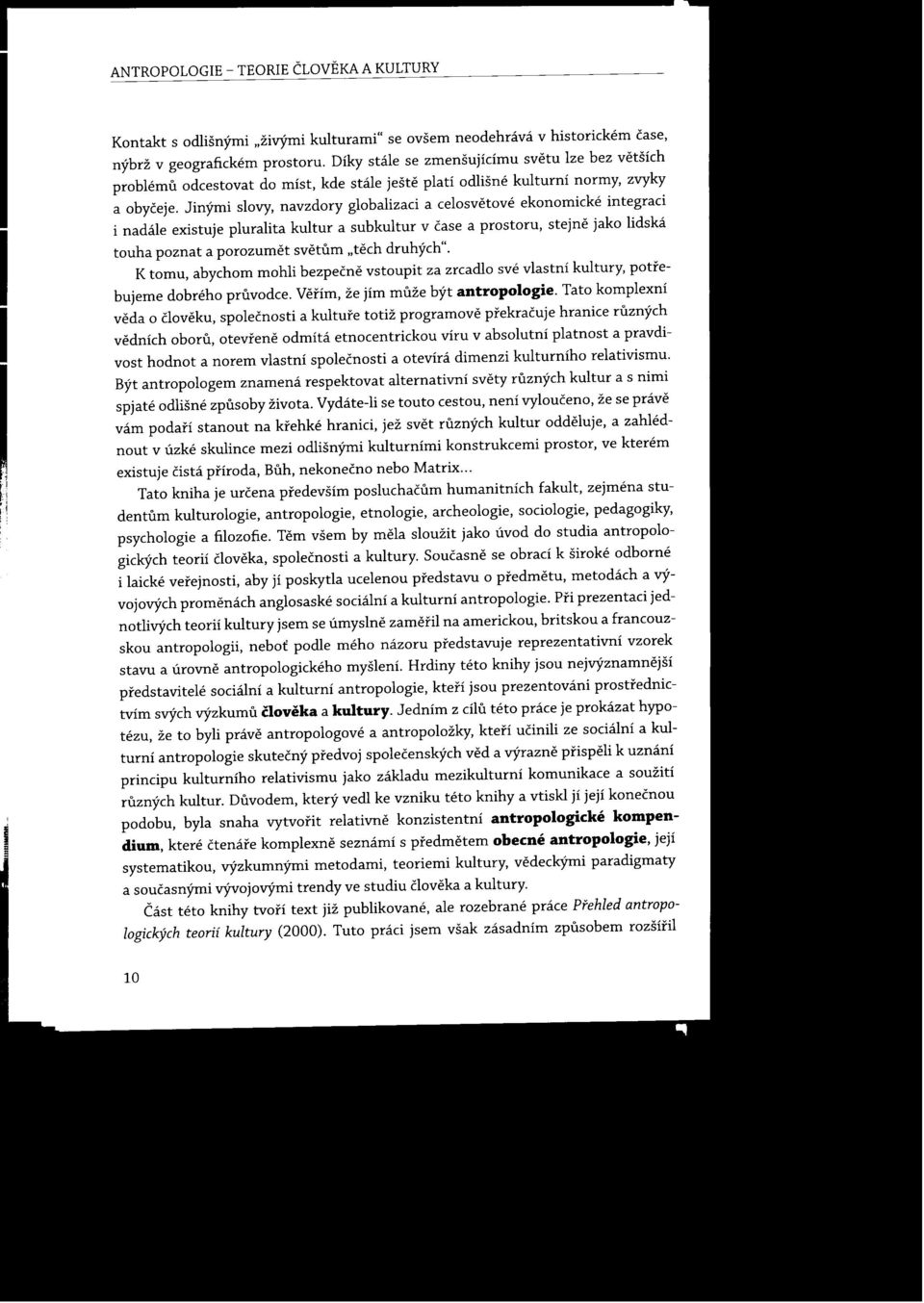 Jinými slovy, navzdory globalizaci a celosvetové ekonomické integraci i nadále existuje pluralita kultur a subkultur v čase a prostoru, stejné jako lidská touha poznat a porozumét svétúm "tech