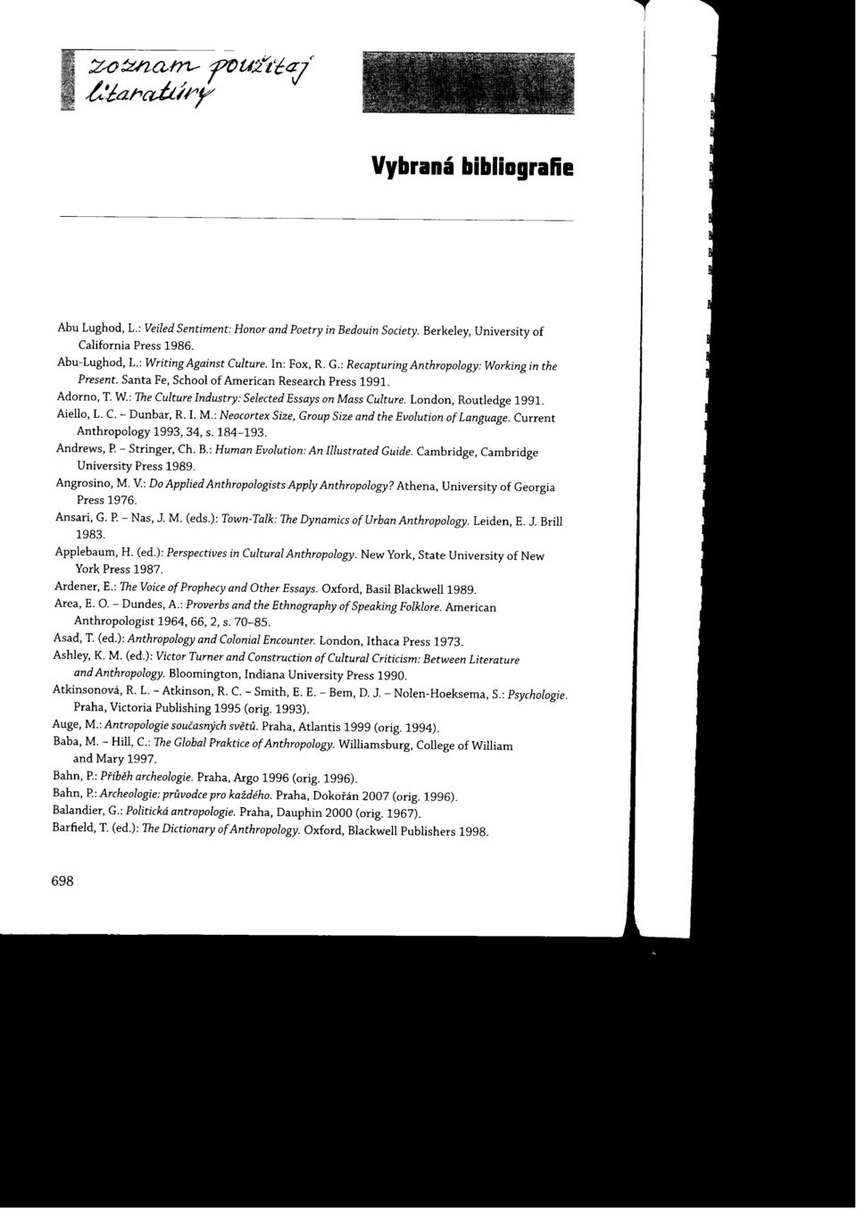 W: The Culture Industry: Selected Essays on Mass Culture. London, Routledge 1991. Aiello, L. C. - Dunbar, R. 1. M.: Neocortex Size, Group Size and the Evolution of Language.