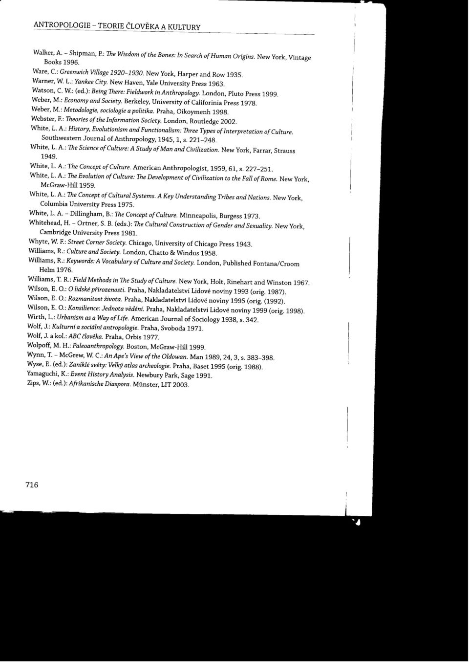 : Economy and Society. Berkeley, University of Califorinia Press 1978. Weber, M.: Metodologie, sociologie a politika. Praha, Oikoymenh 1998. Webster, E: Theories of the Information Society.