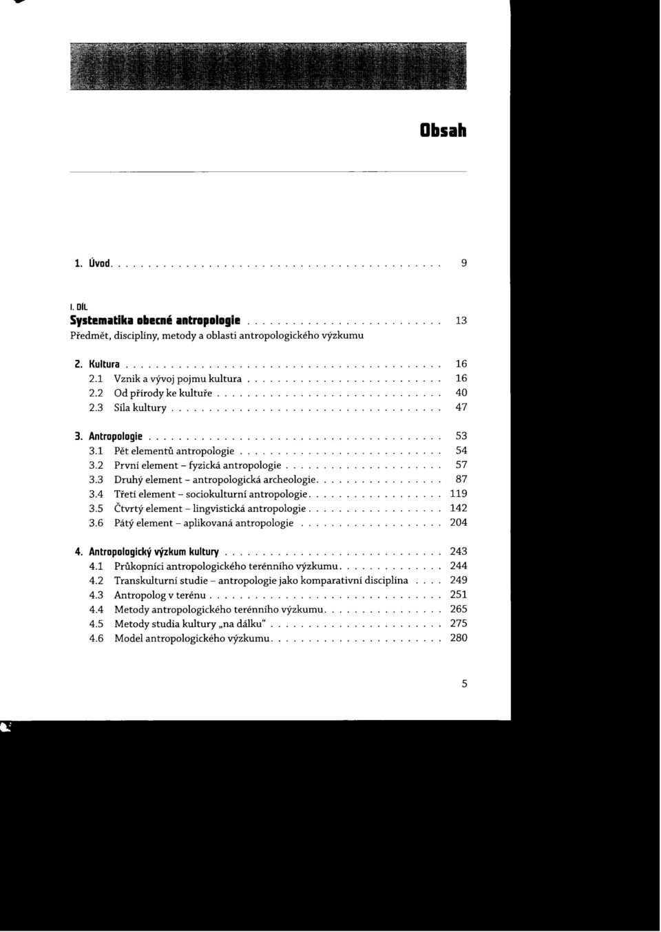 3.5 Čtvrtý element -lingvistická antropologie. 3.6 Pátý element - aplikovaná antropologie 53 54 57 87 119 142 204 4. Antropologický výzkum kultury......................... 4.1 Prúkopníci antropologického terénního výzkumu.