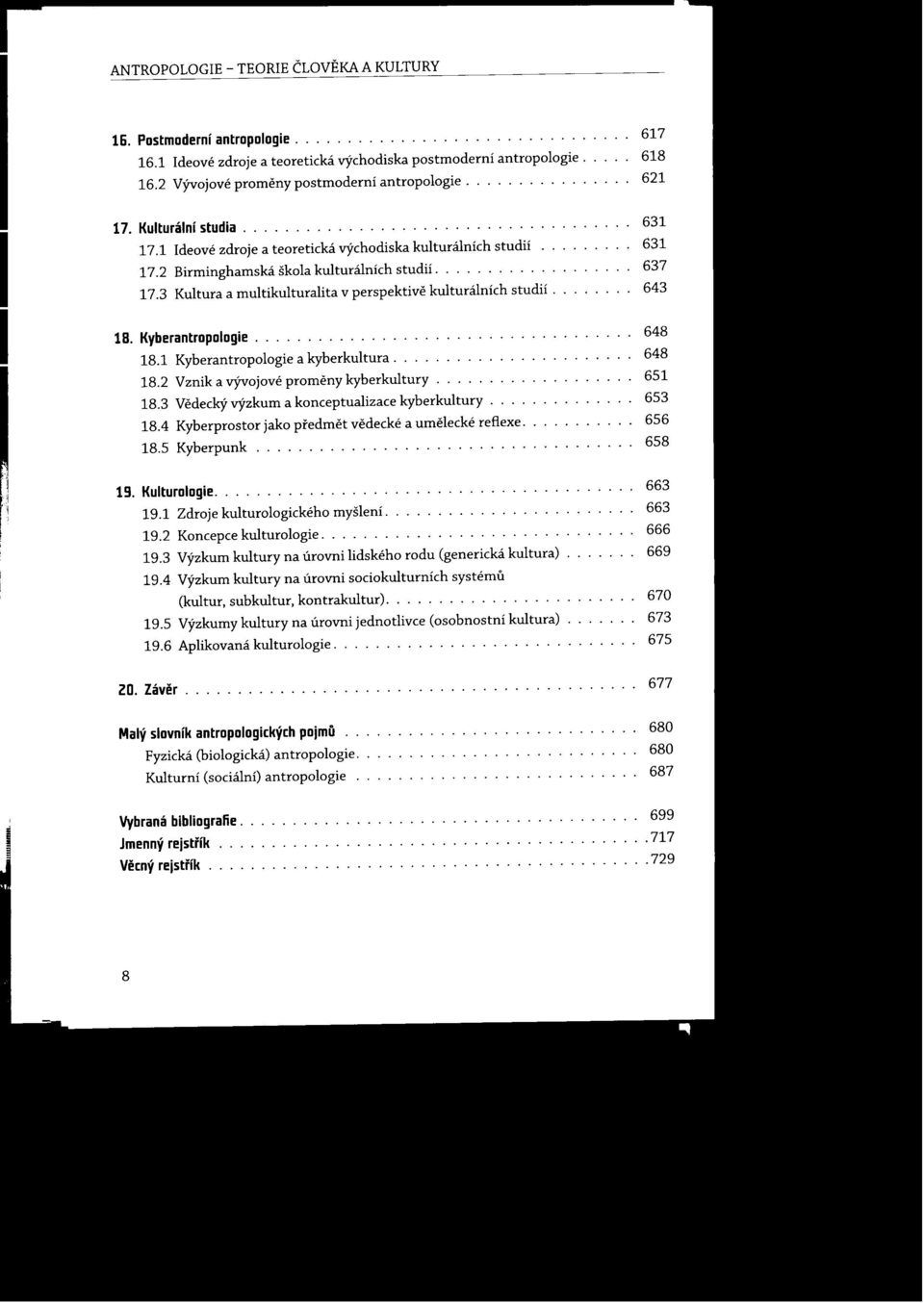 2 Birminghamská škola kulturálních studií. 17.3 Kultura a multikulturalita v perspektive kulturálních studií. 631 631 637 643 18. Kyberantropologie. 18.1 Kyberantropologie a kyberkultura. 18.2 Vznik a vývojové promény kyberkultury 18.