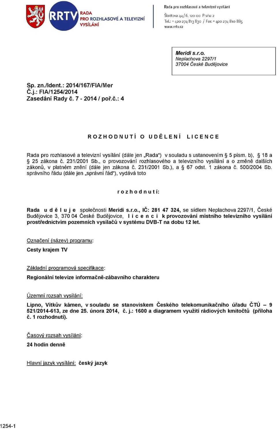 b), 18 a 25 zákona č. 231/2001 Sb., o provozování rozhlasového a televizního vysílání a o změně dalších zákonů, v platném znění (dále jen zákona č. 231/2001 Sb.), a 67 odst. 1 zákona č. 500/2004 Sb.