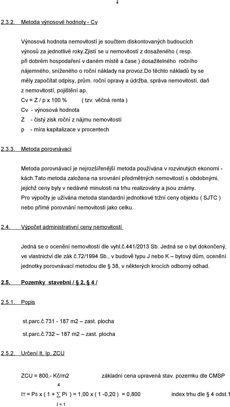 roční opravy a údržba, správa nemovitostí, daň z nemovitostí, pojištění ap. Cv = Z / p x 100 % ( tzv.