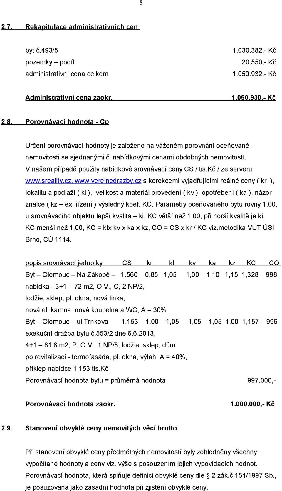 cz s korekcemi vyjadřujícími reálné ceny ( kr ), lokalitu a podlaží ( kl ), velikost a materiál provedení ( kv ), opotřebení ( ka ), názor znalce ( kz ex. řízení ) výsledný koef. KC.