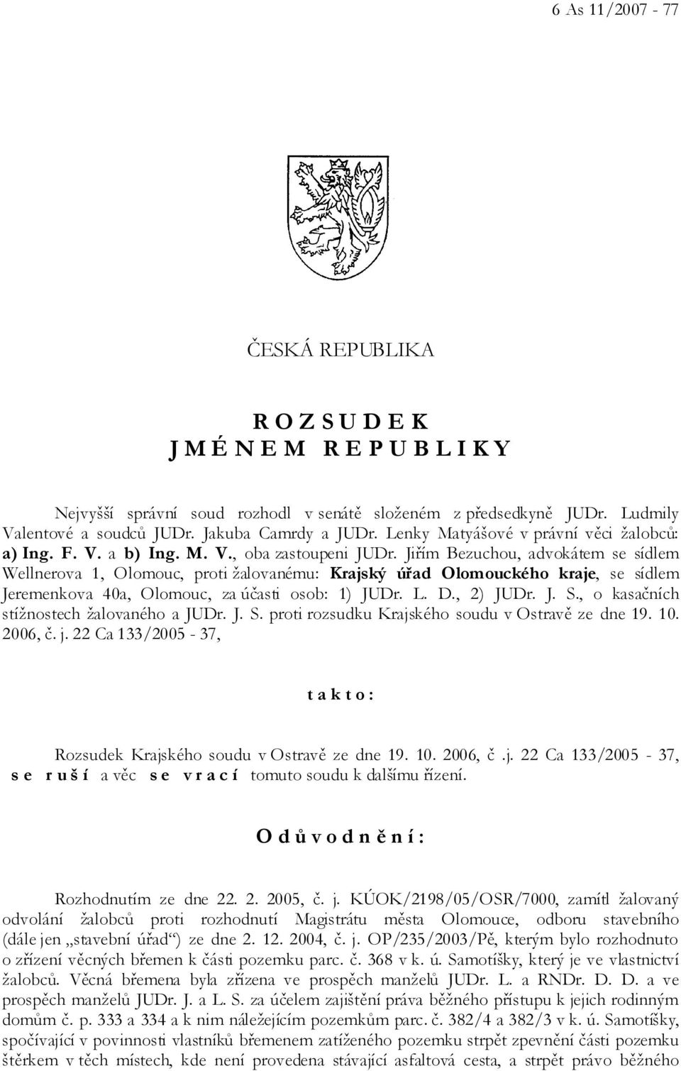 Jiřím Bezuchou, advokátem se sídlem Wellnerova 1, Olomouc, proti žalovanému: Krajský úřad Olomouckého kraje, se sídlem Jeremenkova 40a, Olomouc, za účasti osob: 1) JUDr. L. D., 2) JUDr. J. S.