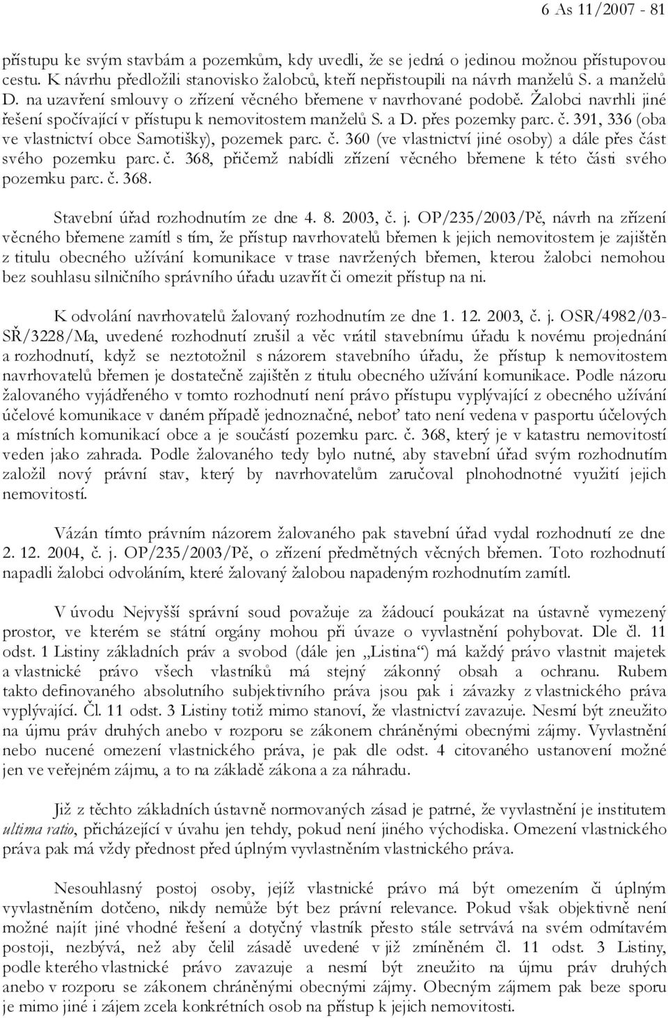 391, 336 (oba ve vlastnictví obce Samotišky), pozemek parc. č. 360 (ve vlastnictví jiné osoby) a dále přes část svého pozemku parc. č. 368, přičemž nabídli zřízení věcného břemene k této části svého pozemku parc.