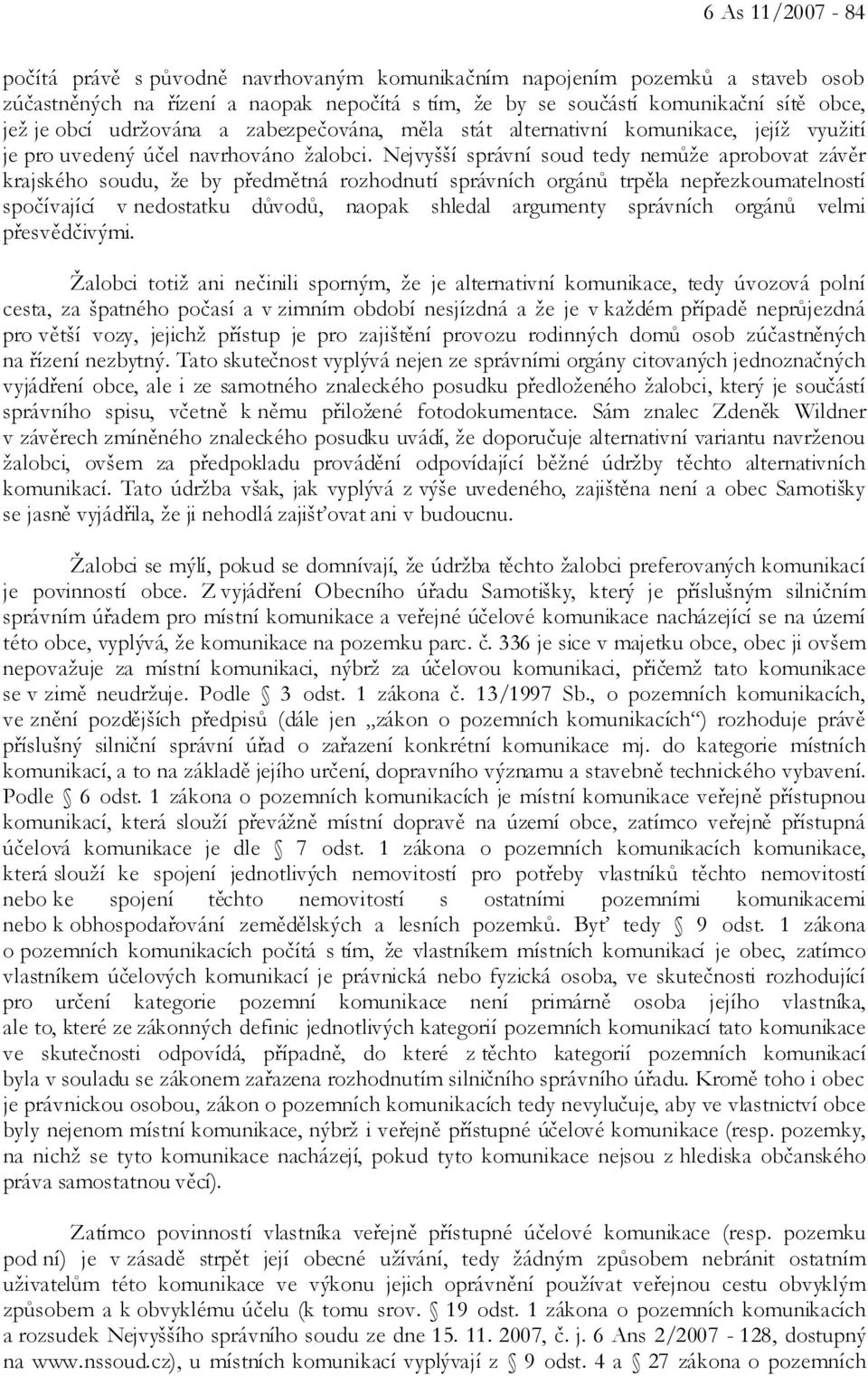 Nejvyšší správní soud tedy nemůže aprobovat závěr krajského soudu, že by předmětná rozhodnutí správních orgánů trpěla nepřezkoumatelností spočívající v nedostatku důvodů, naopak shledal argumenty