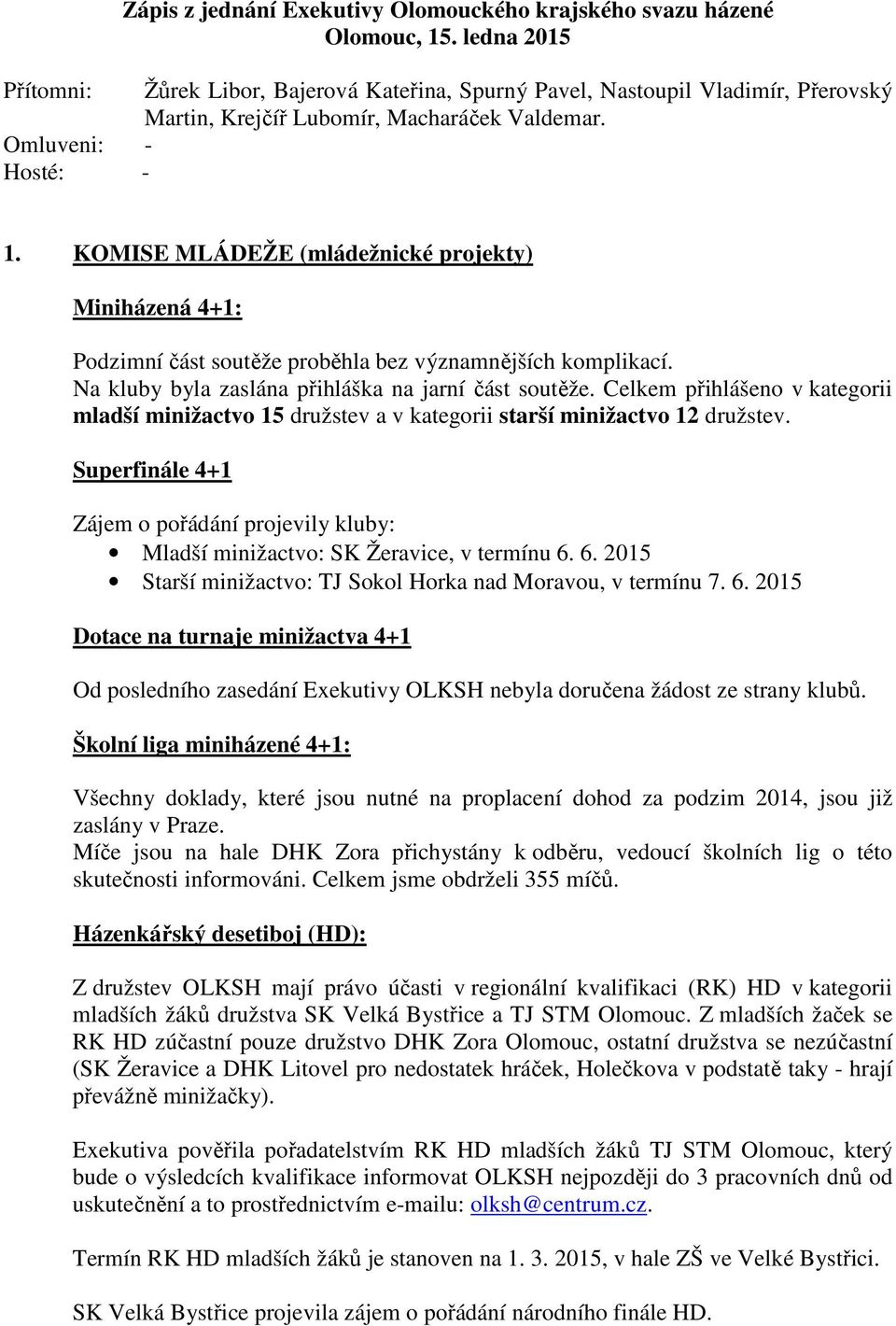 KOMISE MLÁDEŽE (mládežnické projekty) Miniházená 4+1: Podzimní část soutěže proběhla bez významnějších komplikací. Na kluby byla zaslána přihláška na jarní část soutěže.