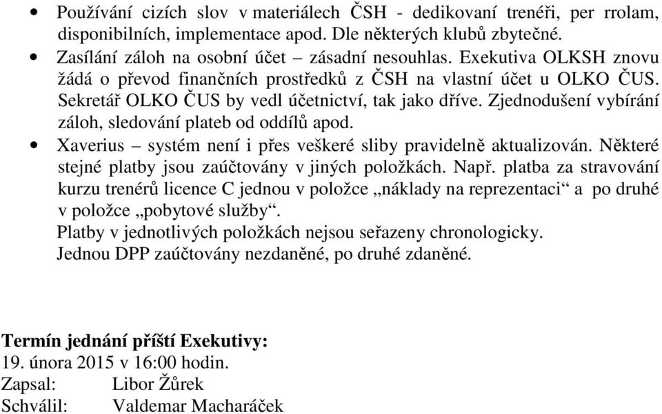 Zjednodušení vybírání záloh, sledování plateb od oddílů apod. Xaverius systém není i přes veškeré sliby pravidelně aktualizován. Některé stejné platby jsou zaúčtovány v jiných položkách. Např.