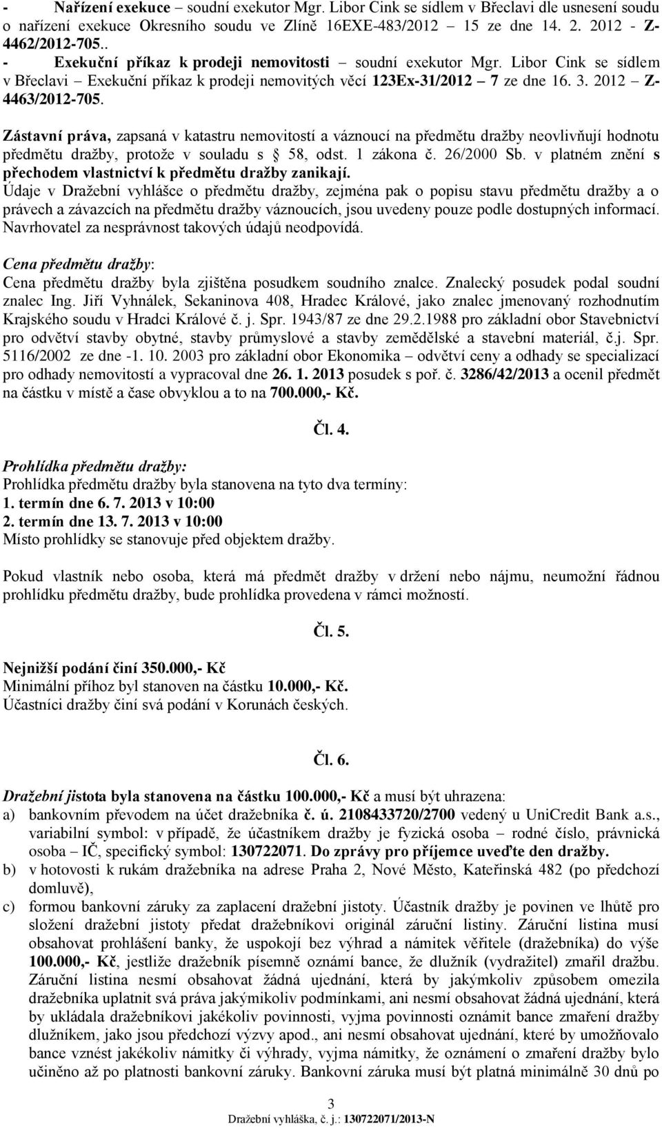 Zástavní práva, zapsaná v katastru nemovitostí a váznoucí na předmětu dražby neovlivňují hodnotu předmětu dražby, protože v souladu s 58, odst. 1 zákona č. 26/2000 Sb.