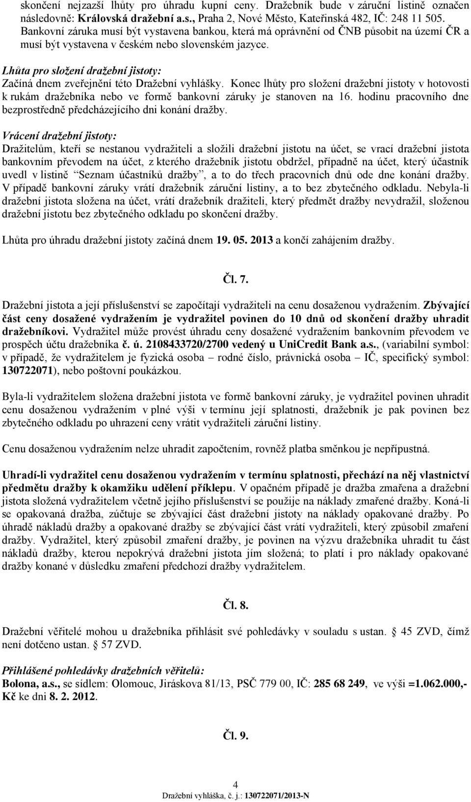 Lhůta pro složení dražební jistoty: Začíná dnem zveřejnění této Dražební vyhlášky.