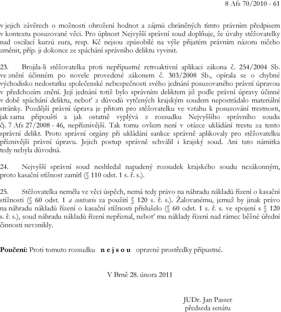 ji dokonce ze spáchání správního deliktu vyvinit. 23. Brojila-li stěžovatelka proti nepřípustné retroaktivní aplikaci zákona č. 254/2004 Sb. ve znění účinném po novele provedené zákonem č.