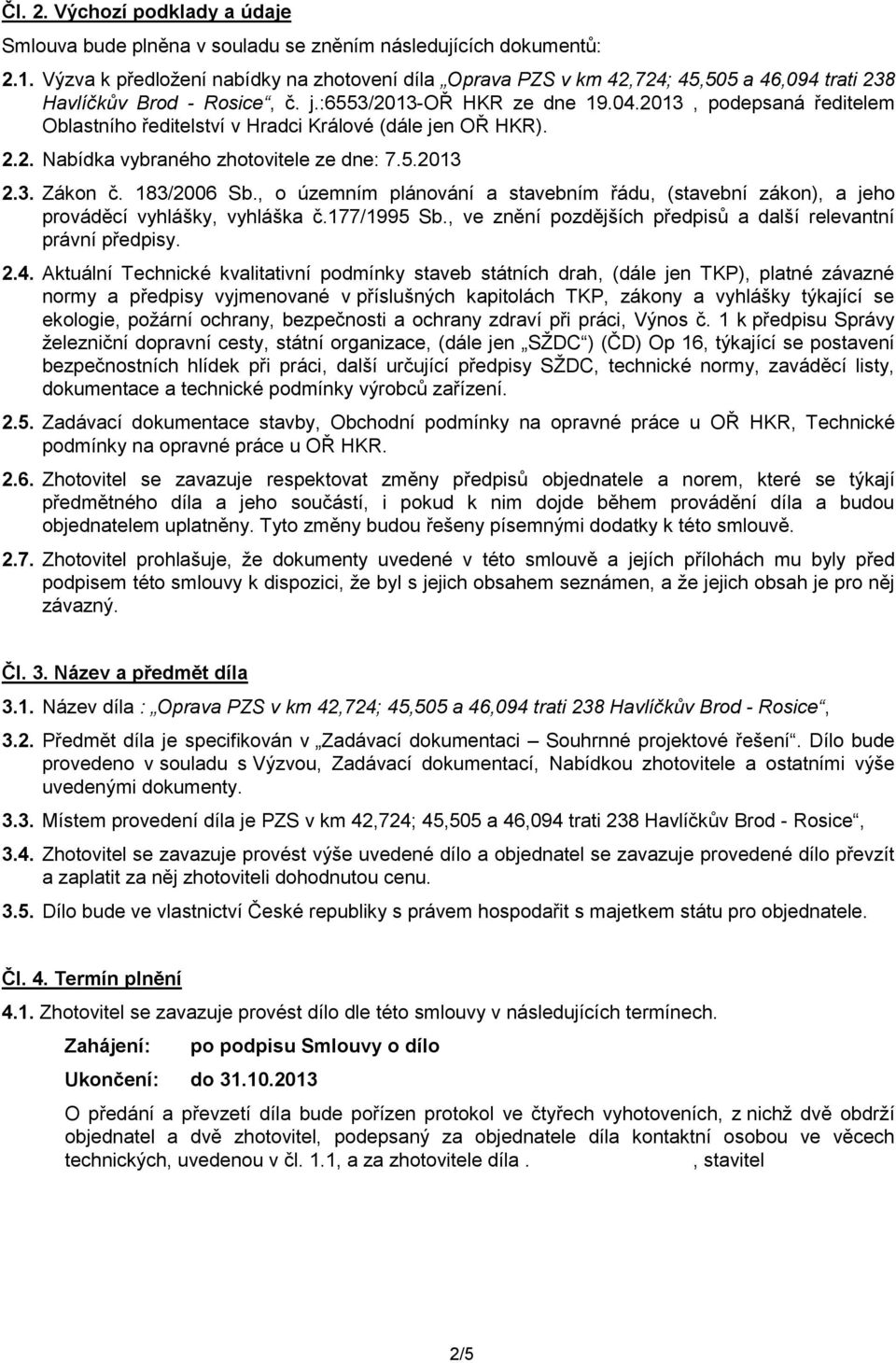 2013, podepsaná ředitelem Oblastního ředitelství v Hradci Králové (dále jen OŘ HKR). 2.2. Nabídka vybraného zhotovitele ze dne: 7.5.2013 2.3. Zákon č. 183/2006 Sb.