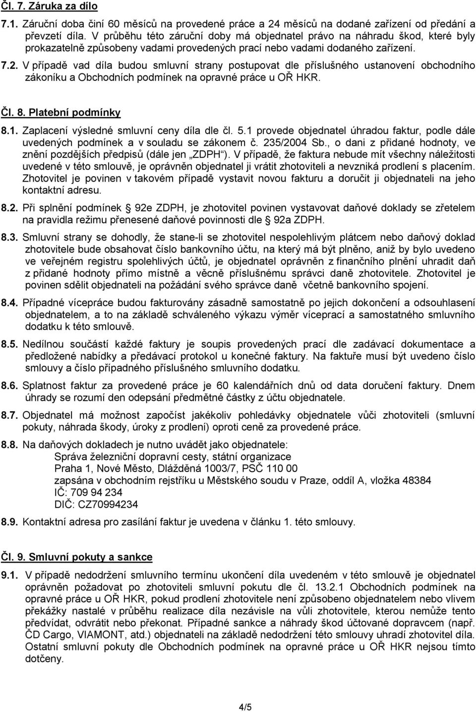 V případě vad díla budou smluvní strany postupovat dle příslušného ustanovení obchodního zákoníku a Obchodních podmínek na opravné práce u OŘ HKR. Čl. 8. Platební podmínky 8.1.