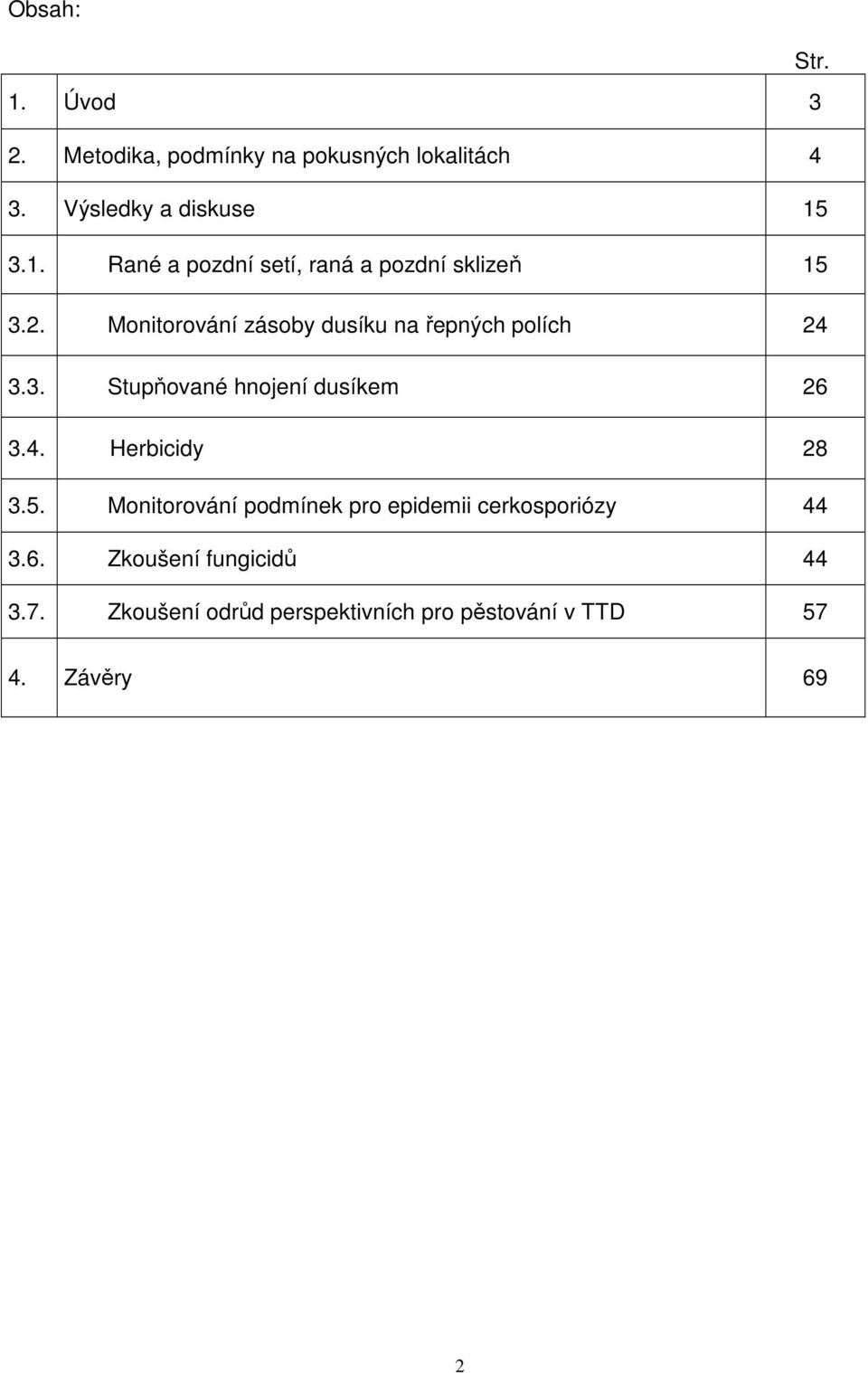 5. Monitorování podmínek pro epidemii cerkosporiózy 44 3.6. Zkoušení fungicidů 44 3.7.