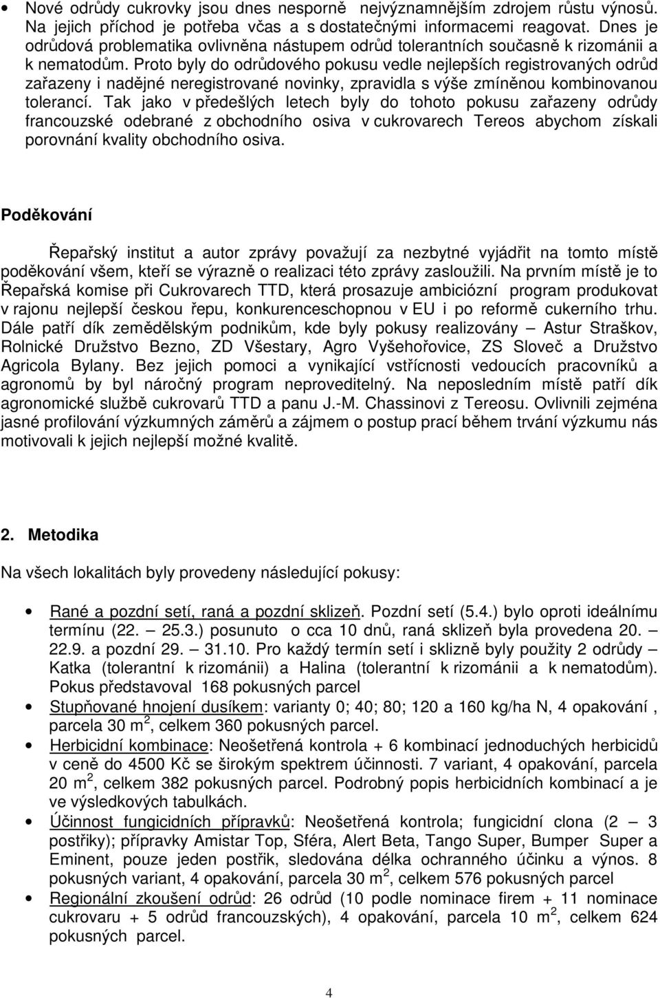 Proto byly do odrůdového pokusu vedle nejlepších registrovaných odrůd zařazeny i nadějné neregistrované novinky, zpravidla s výše zmíněnou kombinovanou tolerancí.