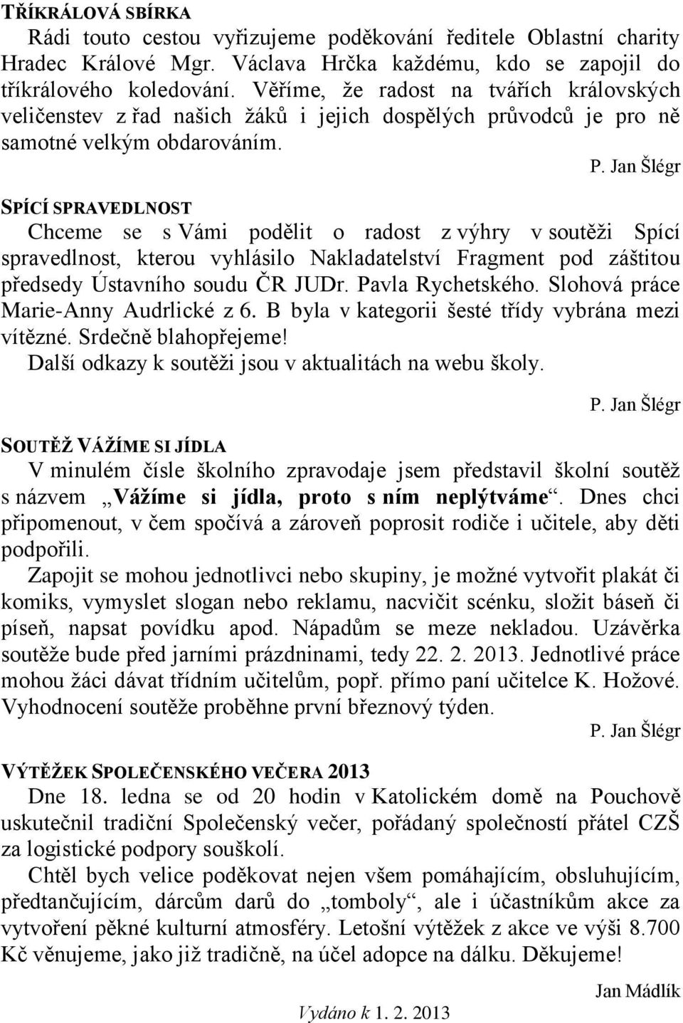 SPÍCÍ SPRAVEDLNOST Chceme se s Vámi podělit o radost z výhry v soutěži Spící spravedlnost, kterou vyhlásilo Nakladatelství Fragment pod záštitou předsedy Ústavního soudu ČR JUDr. Pavla Rychetského.