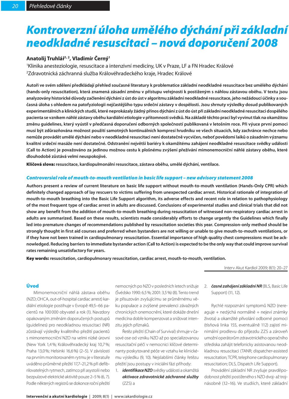 problematice základní neodkladné resuscitace bez umělého dýchání (hands-only resuscitation), která znamená zásadní změnu v přístupu veřejnosti k postiženým s náhlou zástavou oběhu.