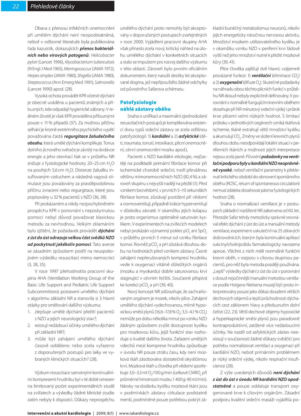 Emerg Med 1991), Salmonella (Lancet 1990) apod. (28). Vysoká ochota provádět KPR včetně dýchání je obecně uváděna u pacientů známých a příbuzných, kde odpadají hygienické zábrany.