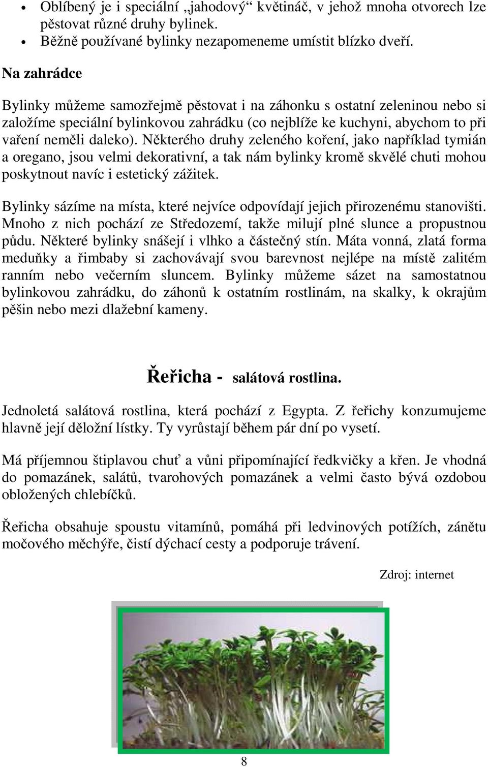 Některého druhy zeleného koření, jako například tymián a oregano, jsou velmi dekorativní, a tak nám bylinky kromě skvělé chuti mohou poskytnout navíc i estetický zážitek.