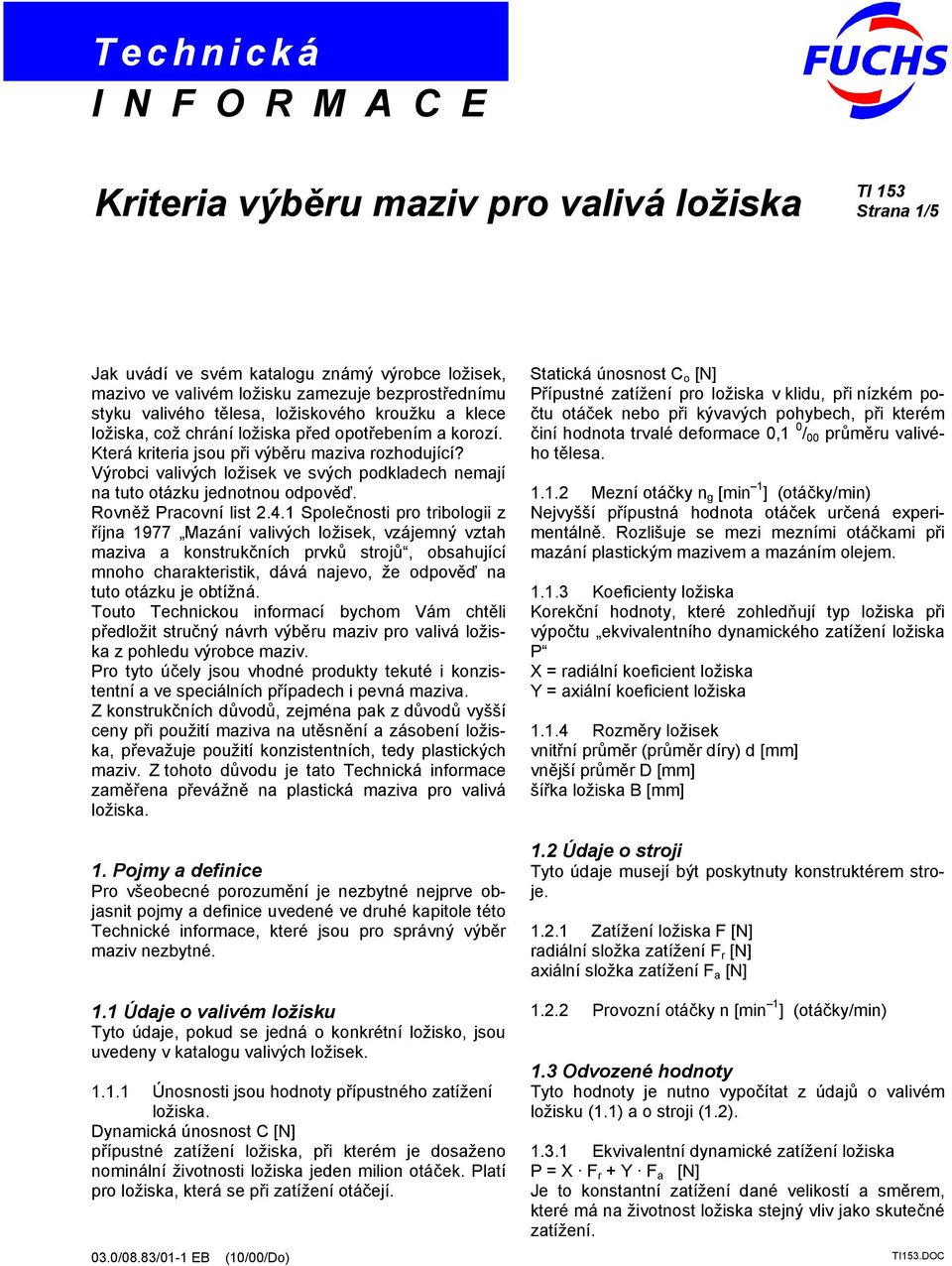 Výrobci valivých ložisek ve svých podkladech nemají na tuto otázku jednotnou odpověď. Rovněž Pracovní list 2.4.