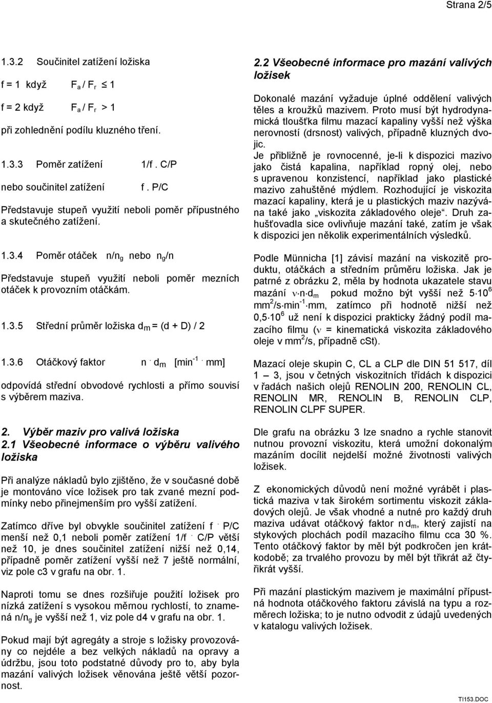 3.6 Otáčkový faktor n. d m [min -1. mm] odpovídá střední obvodové rychlosti a přímo souvisí s výběrem maziva. 2. Výběr maziv pro valivá ložiska 2.