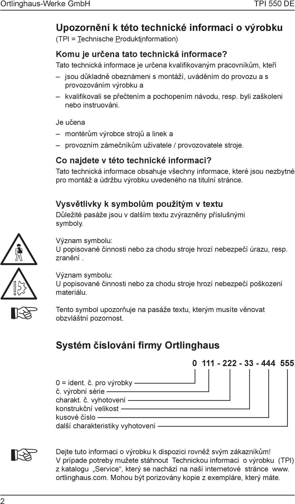 resp. byli zaškoleni nebo instruováni. Je učena montérům výrobce strojů a linek a provozním zámečníkům uživatele / provozovatele stroje. Co najdete v této technické informaci?