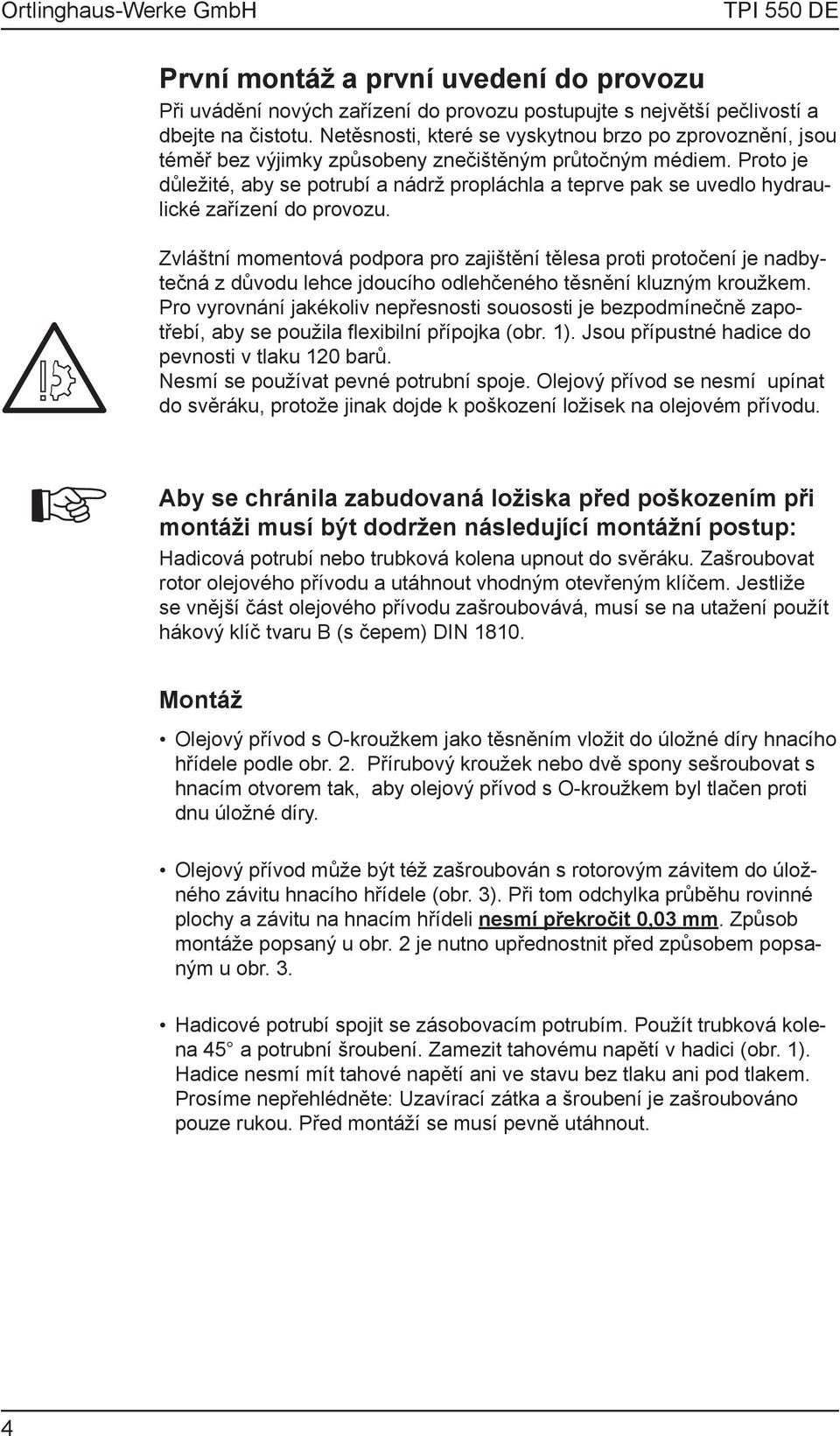 Proto je důležité, aby se potrubí a nádrž propláchla a teprve pak se uvedlo hydraulické zařízení do provozu.