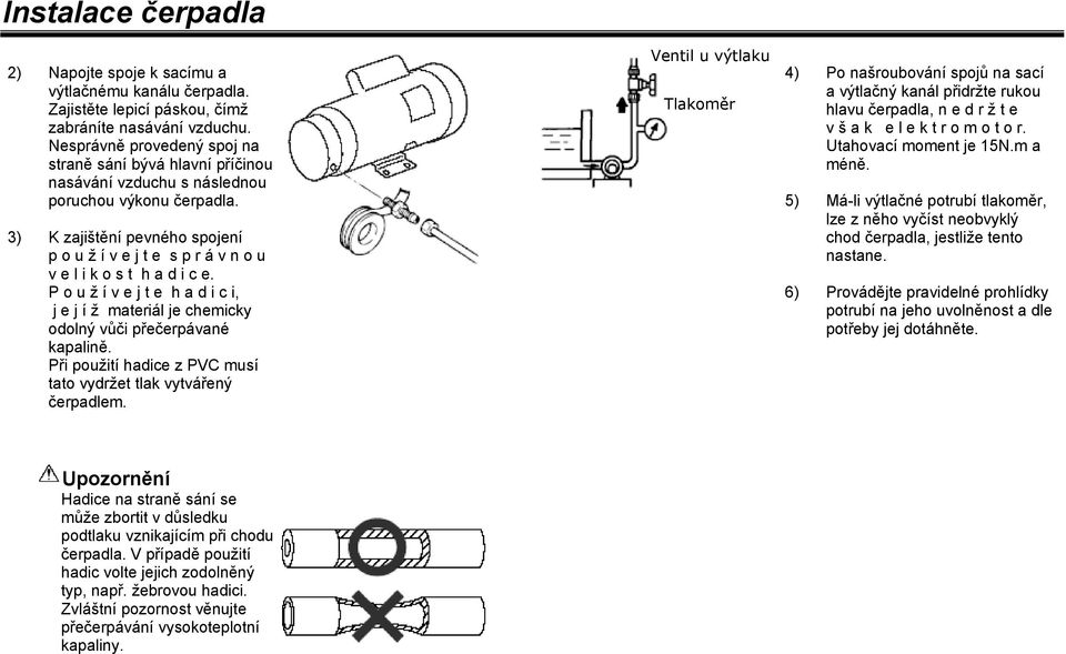 3) K zajištění pevného spojení p o u ž í v e j t e s p r á v n o u v e l i k o s t h a d i c e. P o u ž í v e j t e h a d i c i, j e j í ž materiál je chemicky odolný vůči přečerpávané kapalině.