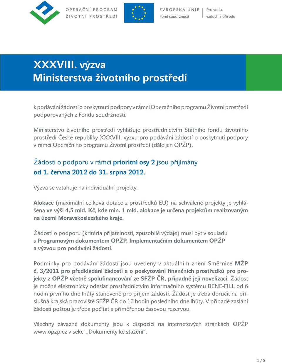 výzvu pro podávání žádostí o poskytnutí podpory v rámci Operačního programu Životní prostředí (dále jen OPŽP). Žádosti o podporu v rámci prioritní osy 2 jsou přijímány od 1. června 2012 do 31.