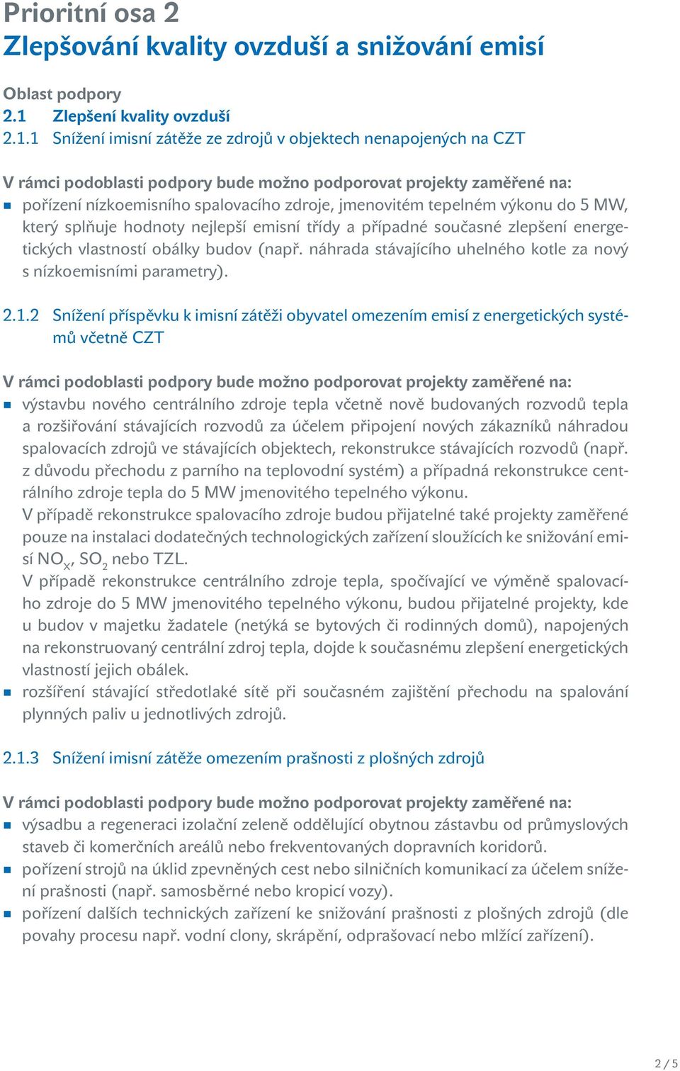 1 Snížení imisní zátěže ze zdrojů v objektech nenapojených na CZT pořízení nízkoemisního spalovacího zdroje, jmenovitém tepelném výkonu do 5 MW, který splňuje hodnoty nejlepší emisní třídy a případné