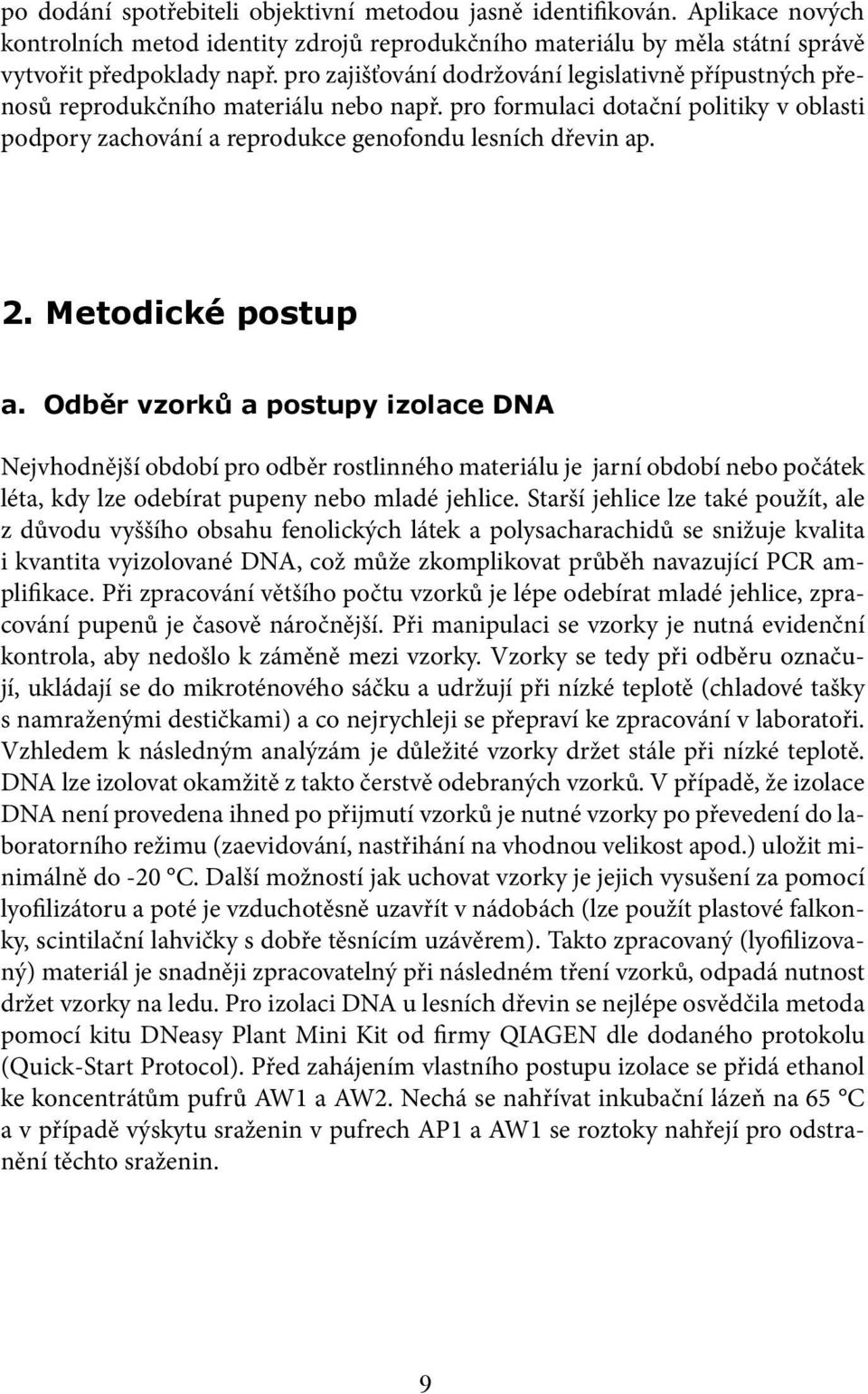 Metodické postup a. Odběr vzorků a postupy izolace DNA Nejvhodnější období pro odběr rostlinného materiálu je jarní období nebo počátek léta, kdy lze odebírat pupeny nebo mladé jehlice.