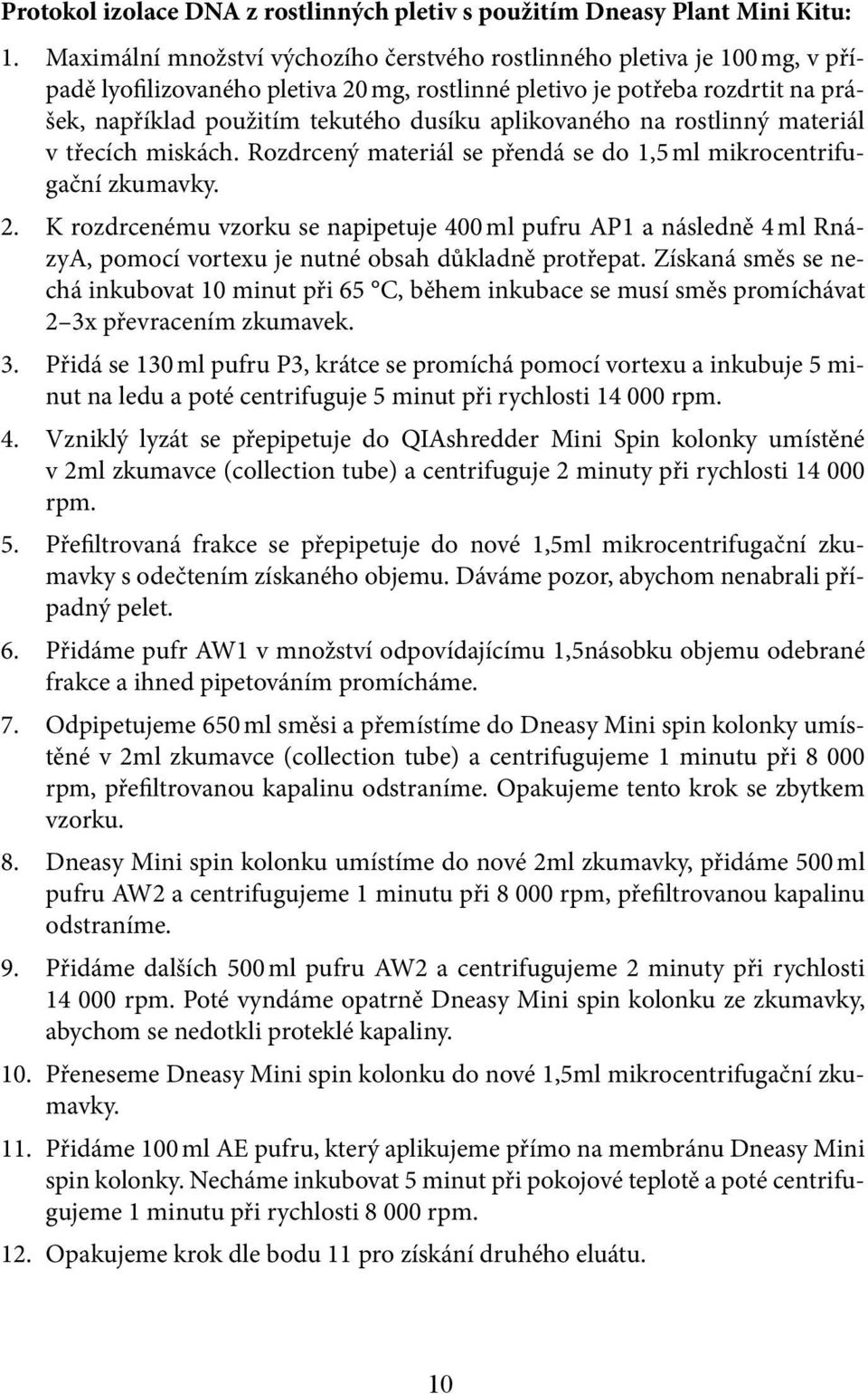 aplikovaného na rostlinný materiál v třecích miskách. Rozdrcený materiál se přendá se do 1,5 ml mikrocentrifugační zkumavky. 2.