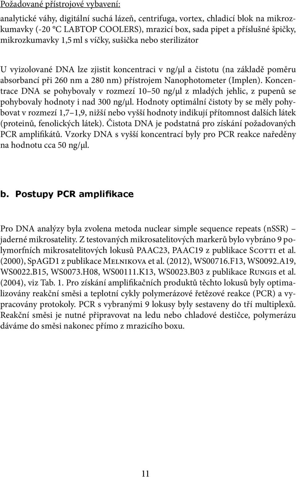 (Implen). Koncentrace DNA se pohybovaly v rozmezí 10 50 ng/µl z mladých jehlic, z pupenů se pohybovaly hodnoty i nad 300 ng/µl.