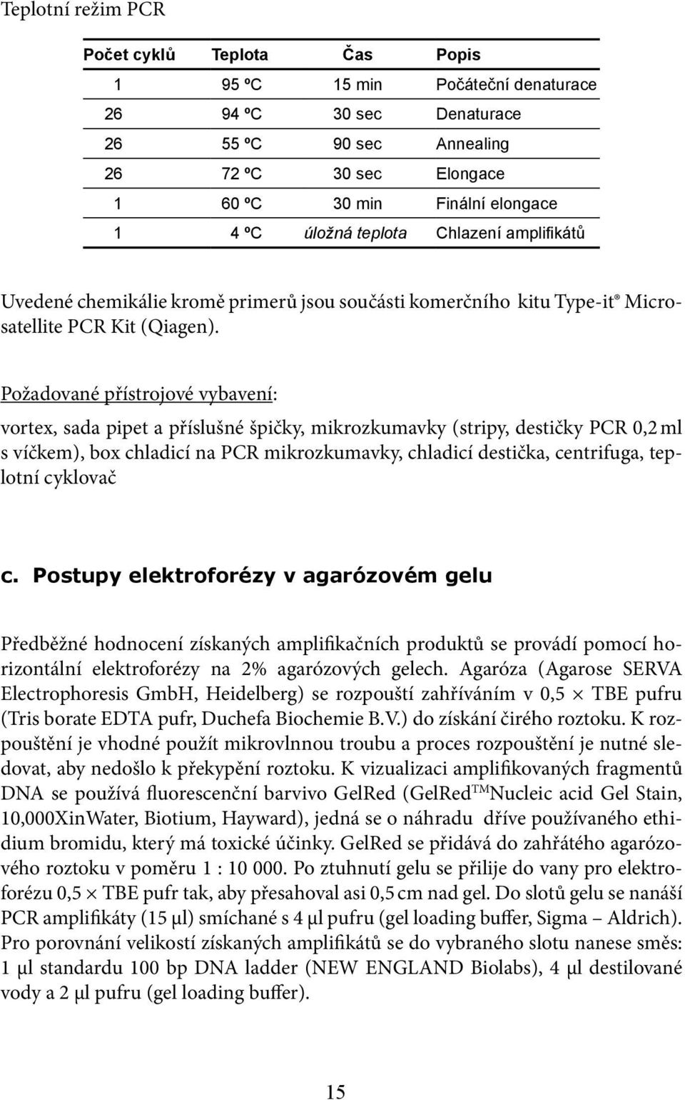 Požadované přístrojové vybavení: vortex, sada pipet a příslušné špičky, mikrozkumavky (stripy, destičky PCR 0,2 ml s víčkem), box chladicí na PCR mikrozkumavky, chladicí destička, centrifuga,