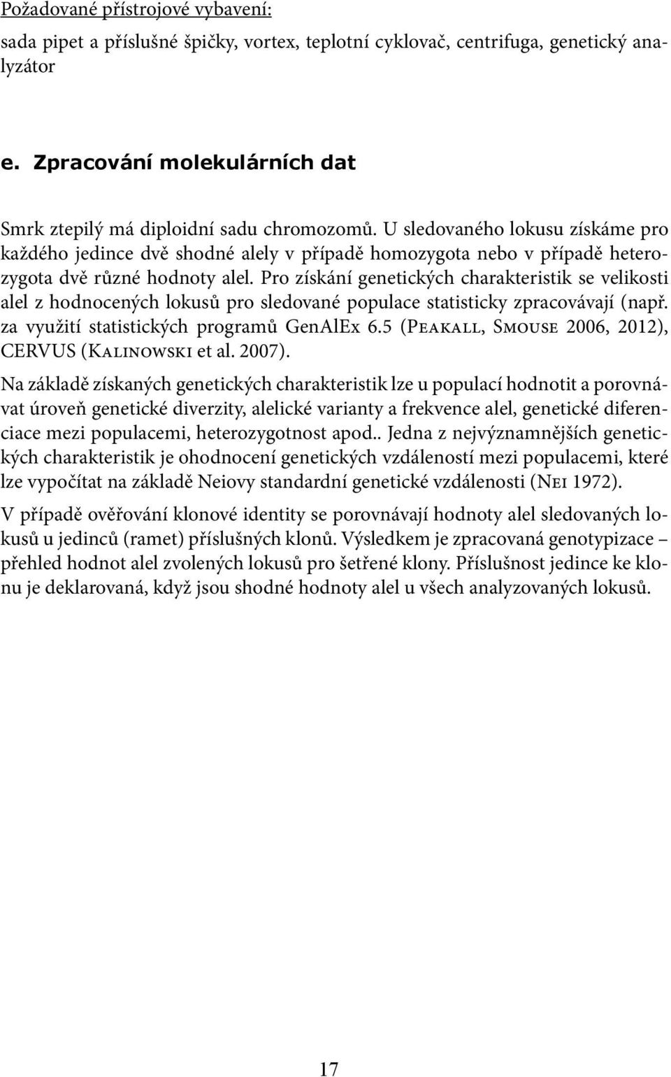 Pro získání genetických charakteristik se velikosti alel z hodnocených lokusů pro sledované populace statisticky zpracovávají (např. za využití statistických programů GenAlEx 6.