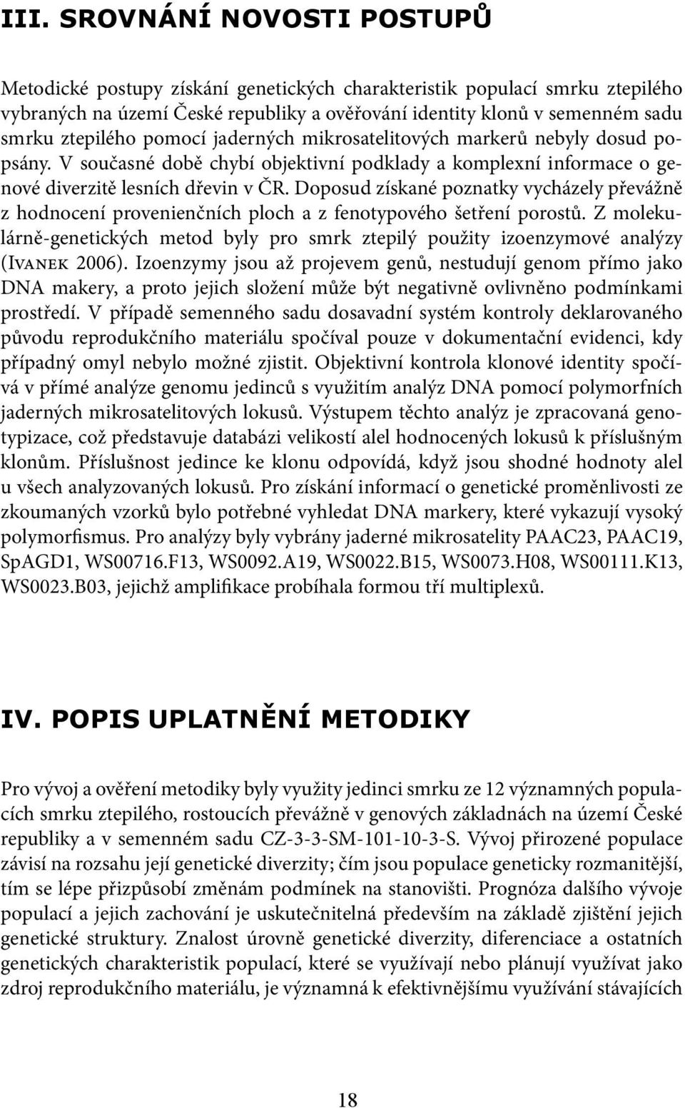 Doposud získané poznatky vycházely převážně z hodnocení provenienčních ploch a z fenotypového šetření porostů.