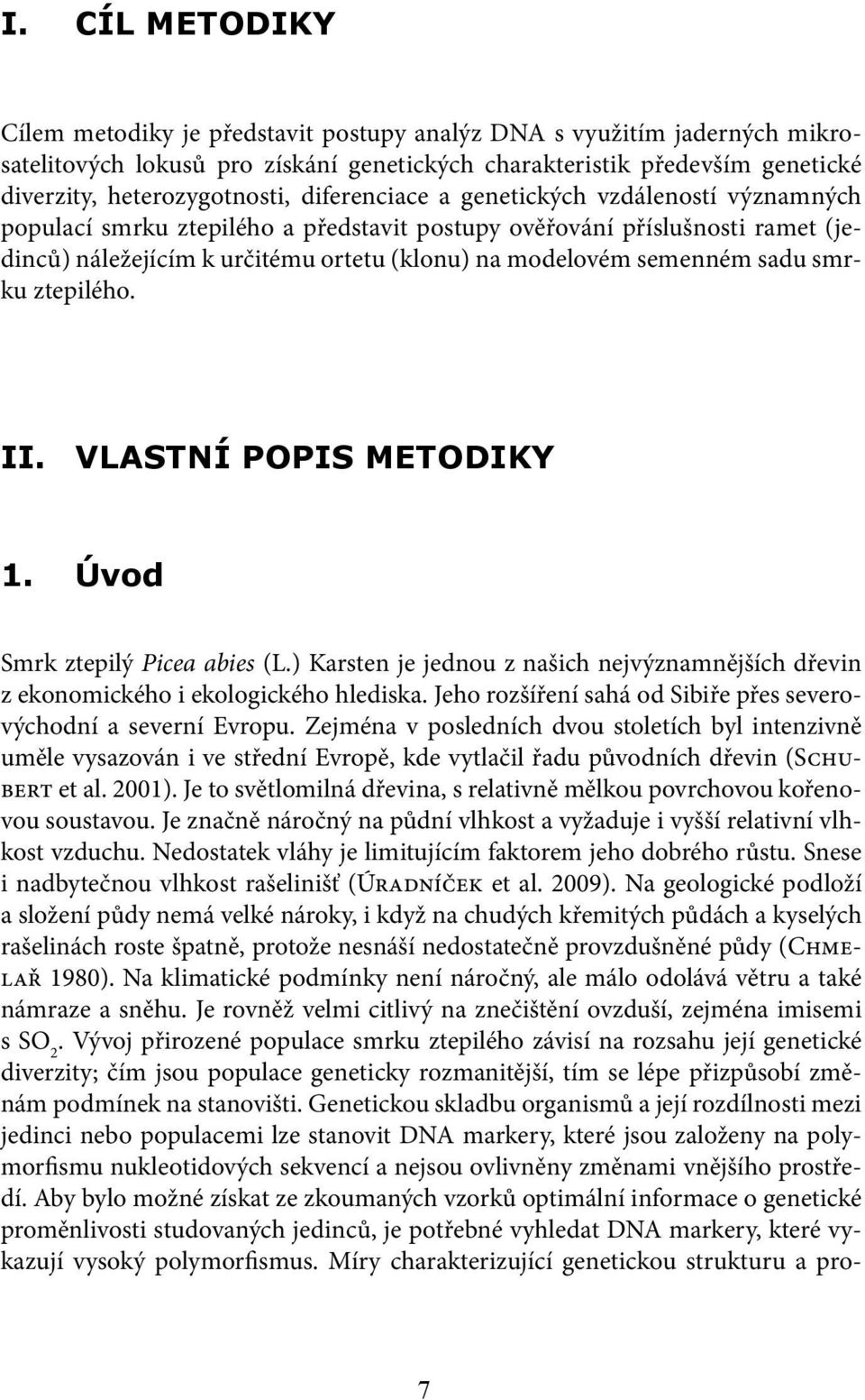 smrku ztepilého. II. VLASTNÍ POPIS METODIKY 1. Úvod Smrk ztepilý Picea abies (L.) Karsten je jednou z našich nejvýznamnějších dřevin z ekonomického i ekologického hlediska.