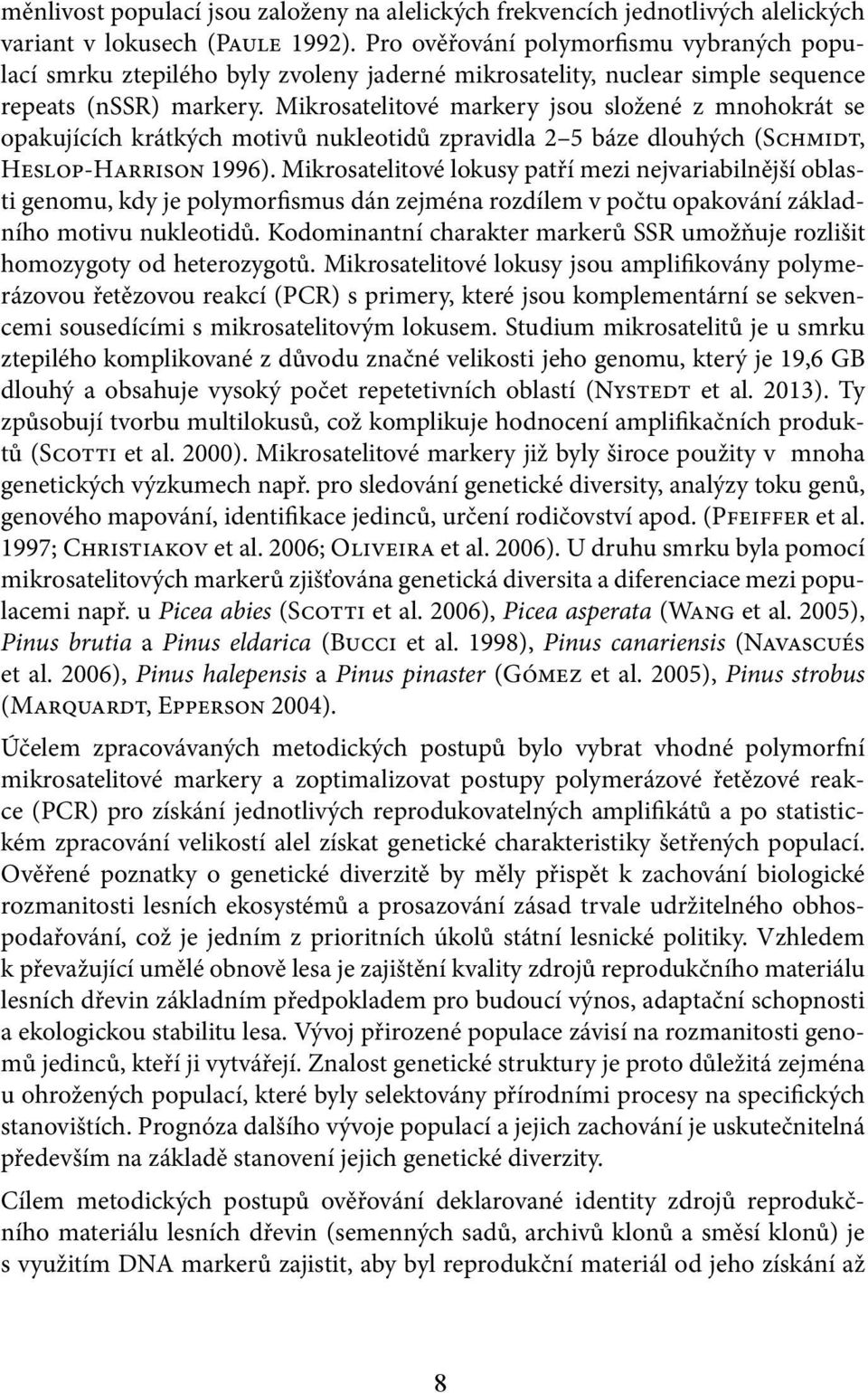 Mikrosatelitové markery jsou složené z mnohokrát se opakujících krátkých motivů nukleotidů zpravidla 2 5 báze dlouhých (Schmidt, Heslop-Harrison 1996).