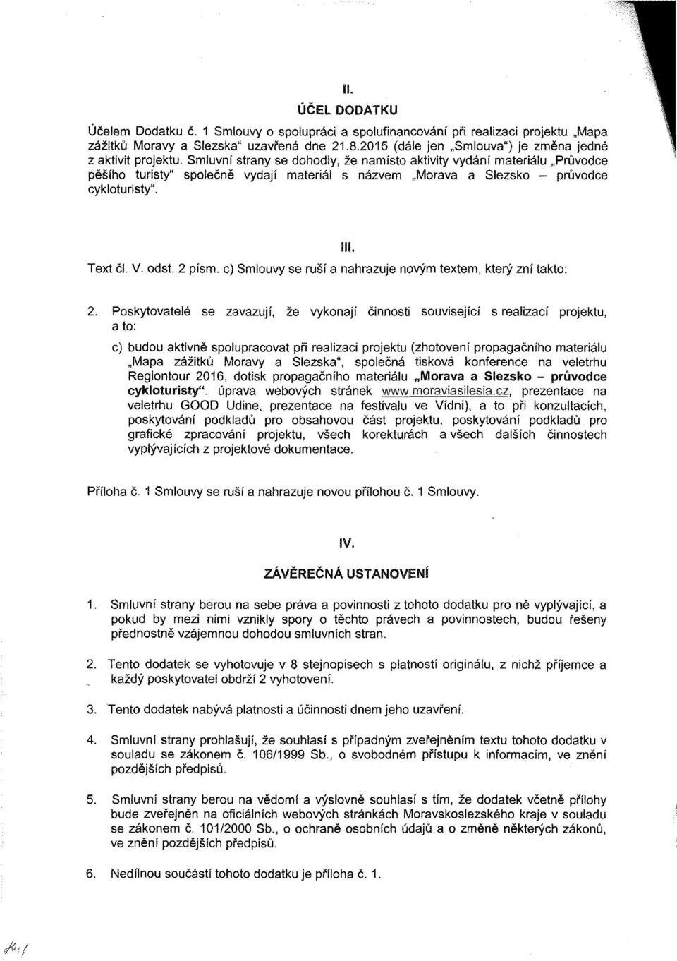 Smluvní strany se dohodly, že namísto aktivity vydání materiálu Průvodce pěšího turisty" společně vydají materiál s názvem Morava a Slezsko průvodce cykloturisty". Text čl. V. odst. 2 písm.