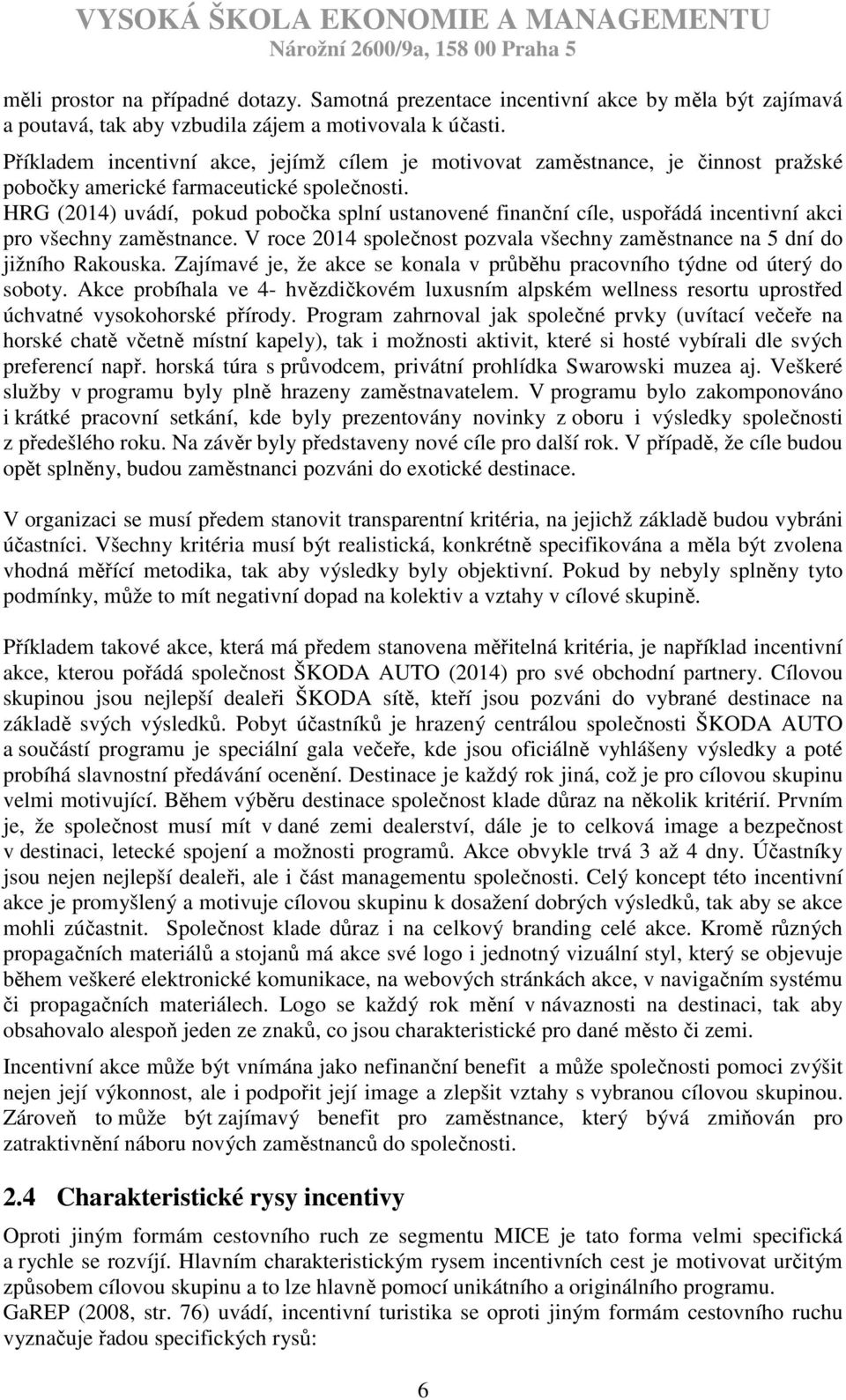 HRG (2014) uvádí, pokud pobočka splní ustanovené finanční cíle, uspořádá incentivní akci pro všechny zaměstnance. V roce 2014 společnost pozvala všechny zaměstnance na 5 dní do jižního Rakouska.