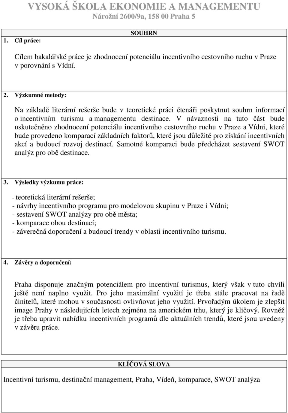 V návaznosti na tuto část bude uskutečněno zhodnocení potenciálu incentivního cestovního ruchu v Praze a Vídni, které bude provedeno komparací základních faktorů, které jsou důležité pro získání