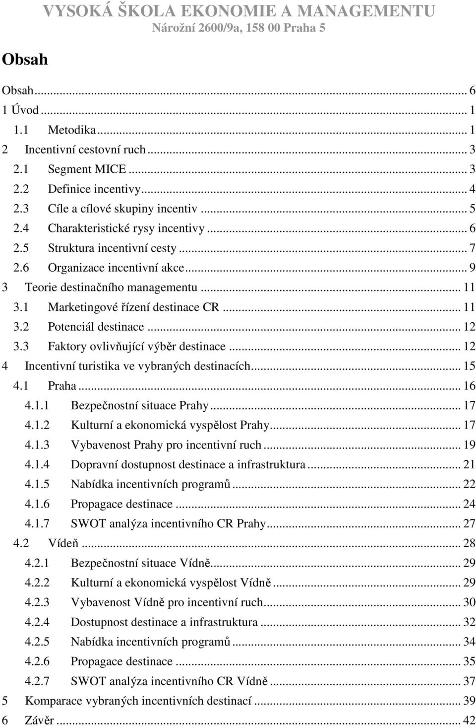 .. 11 3.2 Potenciál destinace... 12 3.3 Faktory ovlivňující výběr destinace... 12 4 Incentivní turistika ve vybraných destinacích... 15 4.1 Praha... 16 4.1.1 Bezpečnostní situace Prahy... 17 4.1.2 Kulturní a ekonomická vyspělost Prahy.