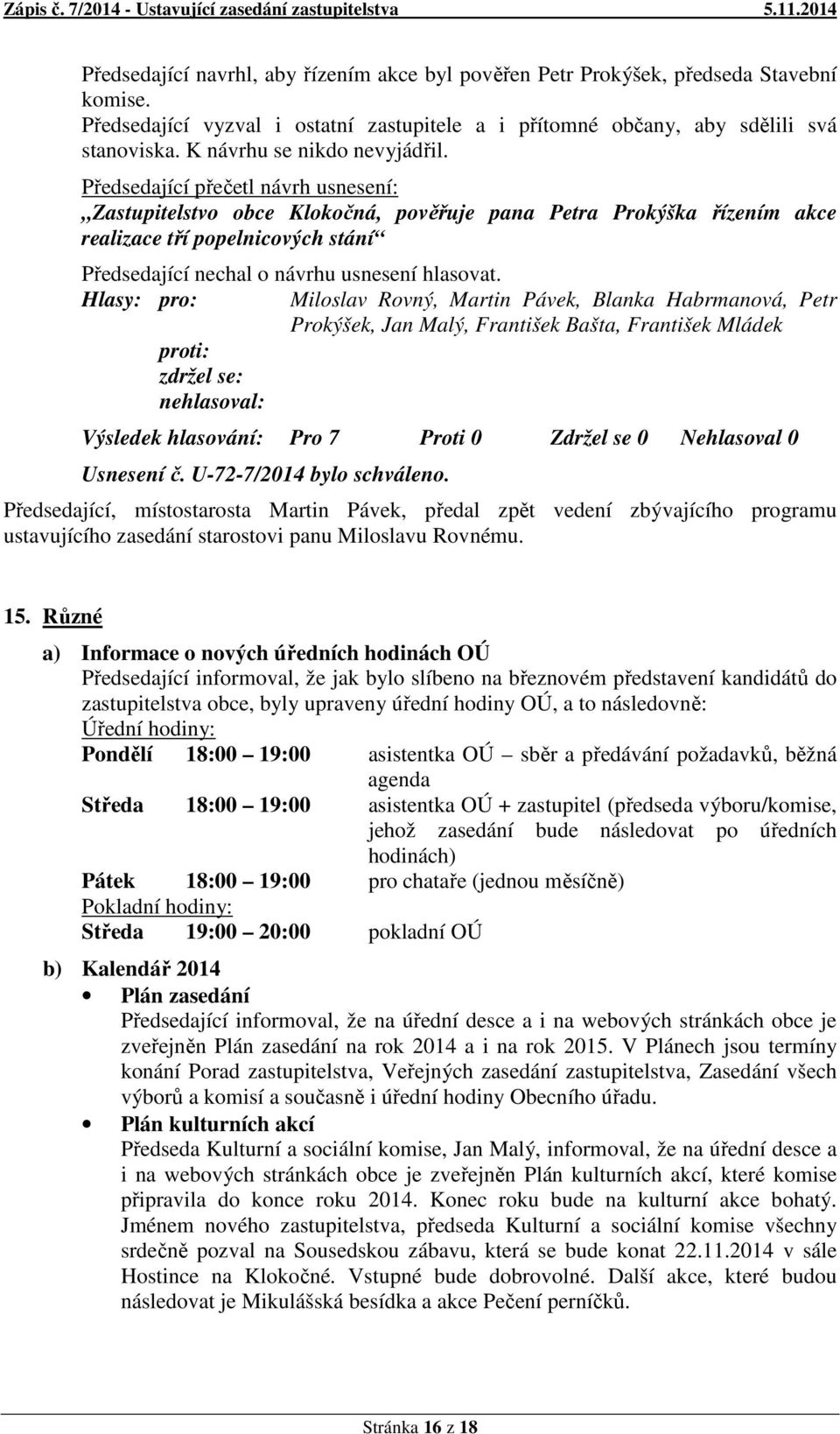 Předsedající, místostarosta Martin Pávek, předal zpět vedení zbývajícího programu ustavujícího zasedání starostovi panu Miloslavu Rovnému. 15.