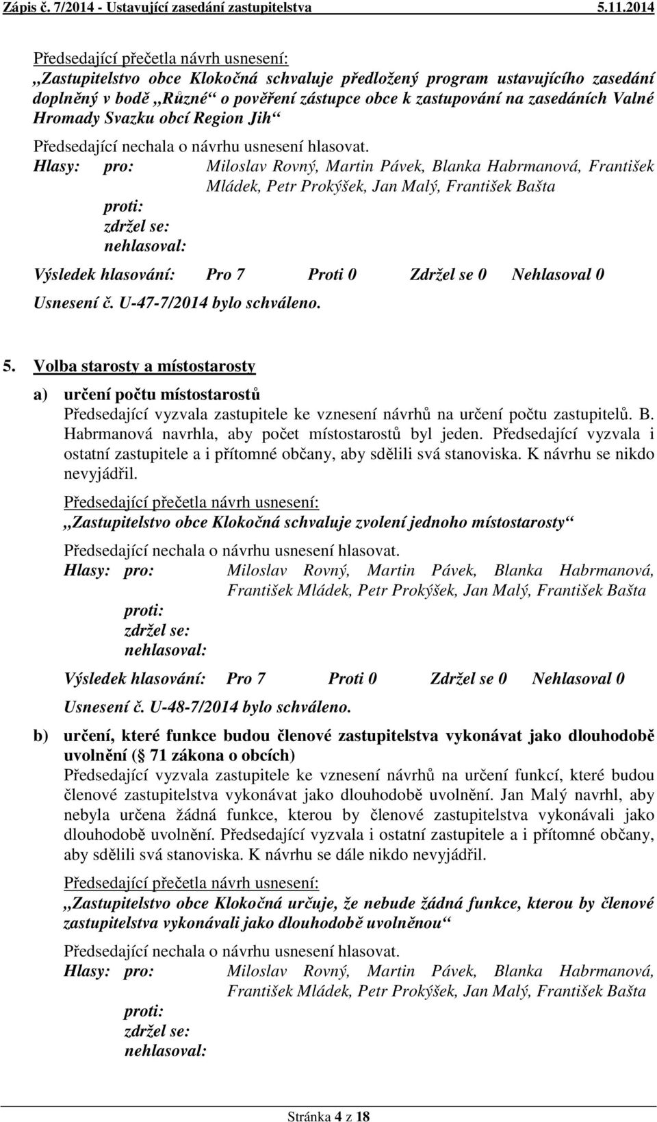 U-47-7/2014 bylo schváleno. 5. Volba starosty a místostarosty a) určení počtu místostarostů Předsedající vyzvala zastupitele ke vznesení návrhů na určení počtu zastupitelů. B.