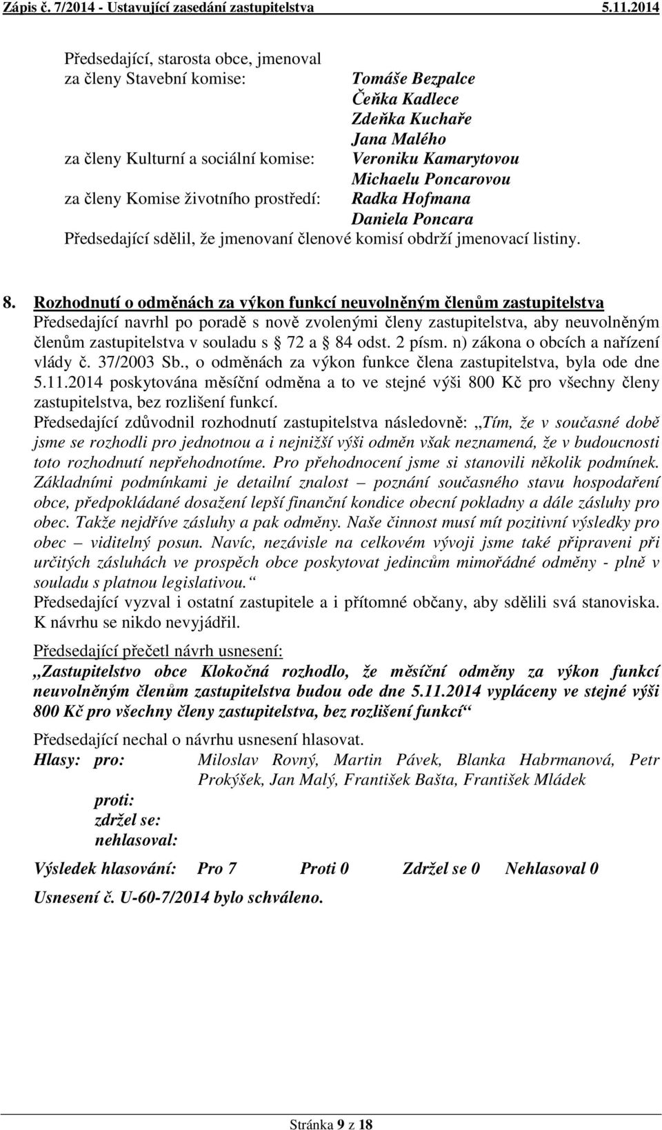 Rozhodnutí o odměnách za výkon funkcí neuvolněným členům zastupitelstva Předsedající navrhl po poradě s nově zvolenými členy zastupitelstva, aby neuvolněným členům zastupitelstva v souladu s 72 a 84